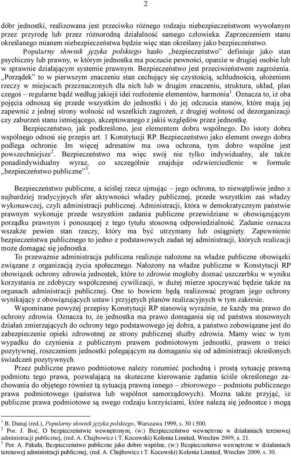 Popularny słownik języka polskiego hasło bezpieczeństwo definiuje jako stan psychiczny lub prawny, w którym jednostka ma poczucie pewności, oparcie w drugiej osobie lub w sprawnie działającym