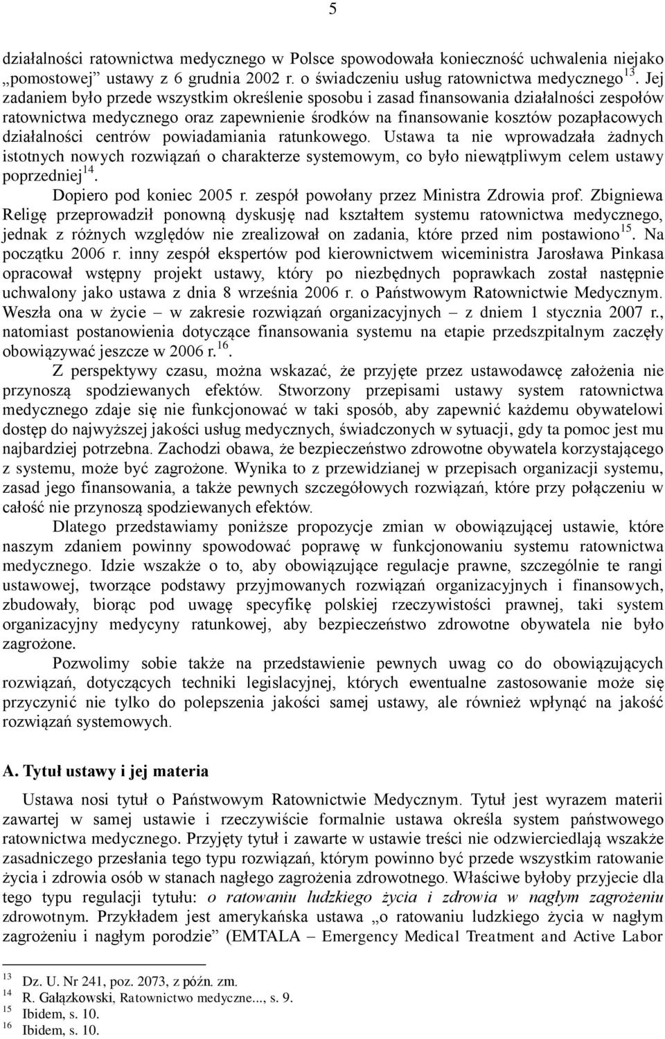 centrów powiadamiania ratunkowego. Ustawa ta nie wprowadzała żadnych istotnych nowych rozwiązań o charakterze systemowym, co było niewątpliwym celem ustawy poprzedniej 14. Dopiero pod koniec 2005 r.
