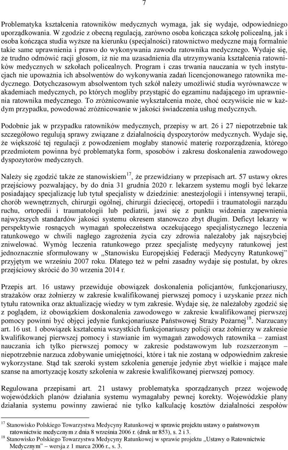 prawo do wykonywania zawodu ratownika medycznego. Wydaje się, że trudno odmówić racji głosom, iż nie ma uzasadnienia dla utrzymywania kształcenia ratowników medycznych w szkołach policealnych.