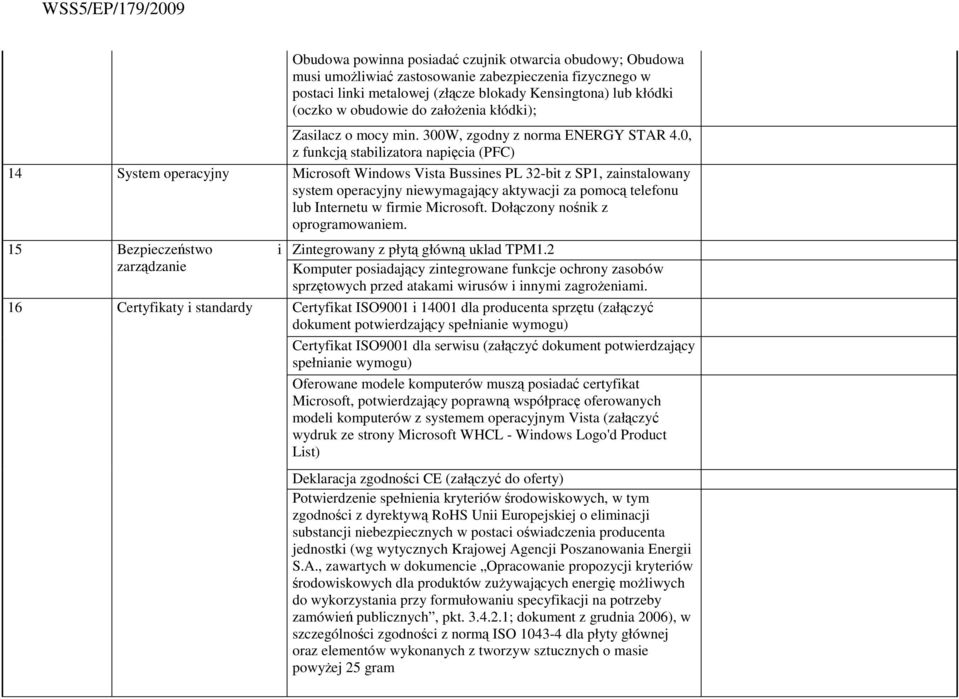 0, z funkcją stabilizatora napięcia (PFC) 14 System operacyjny Microsoft Windows Vista Bussines PL 32-bit z SP1, zainstalowany system operacyjny niewymagający aktywacji za pomocą telefonu lub