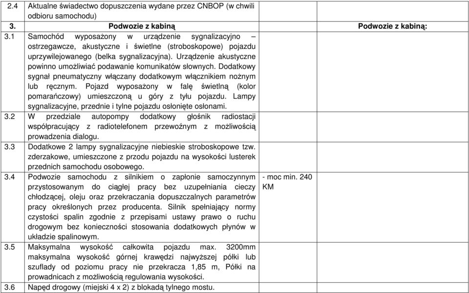 Urządzenie akustyczne powinno umożliwiać podawanie komunikatów słownych. Dodatkowy sygnał pneumatyczny włączany dodatkowym włącznikiem nożnym lub ręcznym.