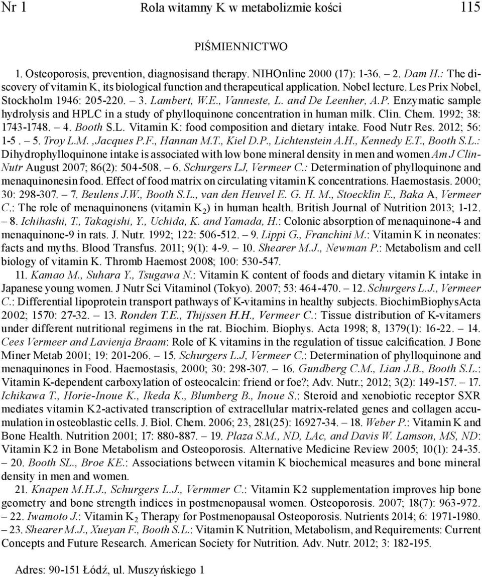 Clin. Chem. 1992; 38: 1743-1748. 4. Booth S.L. Vitamin K: food composition and dietary intake. Food Nutr Res. 2012; 56: 1-5. 5. Troy L.M.,Jacques P.F., Hannan M.T., Kiel D.P., Lichtenstein A.H., Kennedy E.