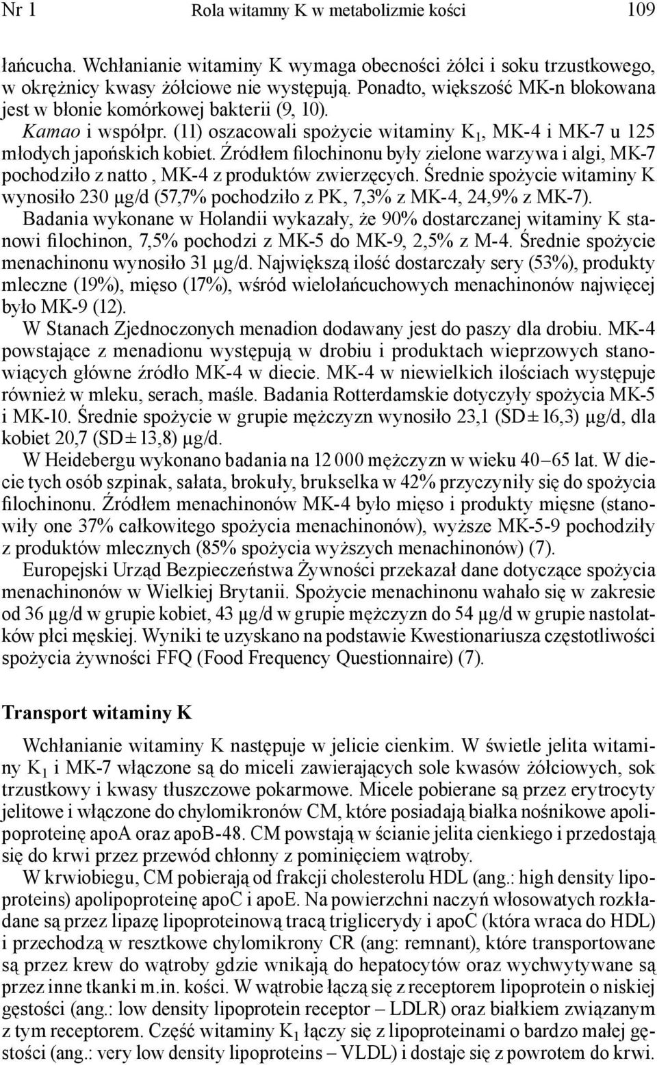 Źródłem filochinonu były zielone warzywa i algi, MK-7 pochodziło z natto, MK-4 z produktów zwierzęcych.
