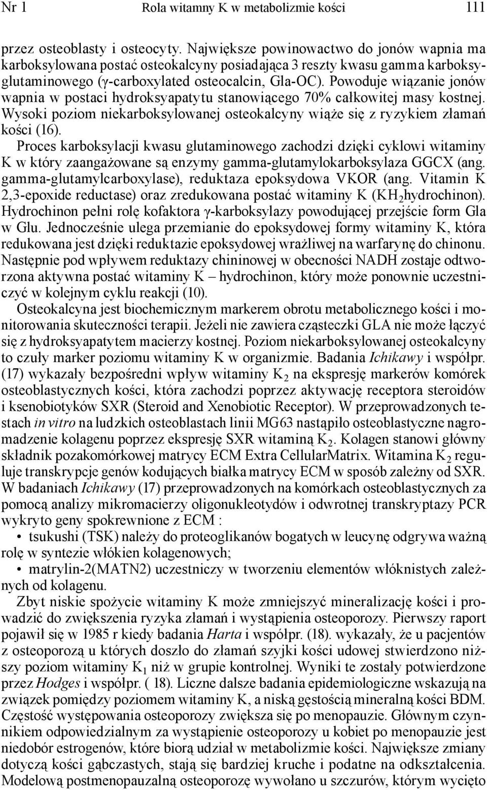 Powoduje wiązanie jonów wapnia w postaci hydroksyapatytu stanowiącego 70% całkowitej masy kostnej. Wysoki poziom niekarboksylowanej osteokalcyny wiąże się z ryzykiem złamań kości (16).
