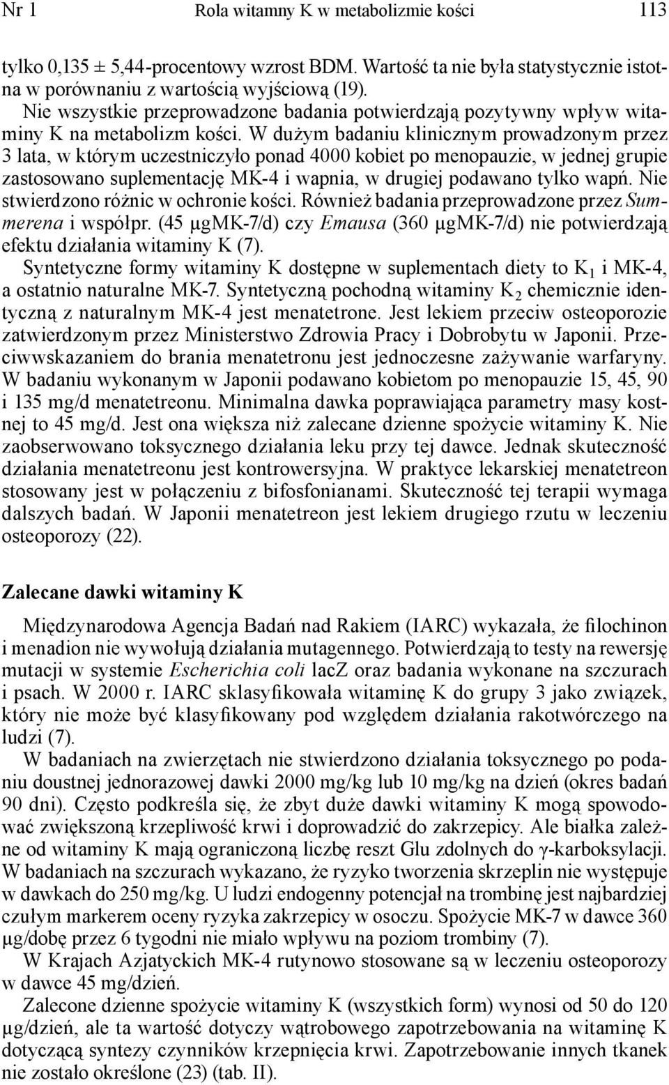 W dużym badaniu klinicznym prowadzonym przez 3 lata, w którym uczestniczyło ponad 4000 kobiet po menopauzie, w jednej grupie zastosowano suplementację MK-4 i wapnia, w drugiej podawano tylko wapń.