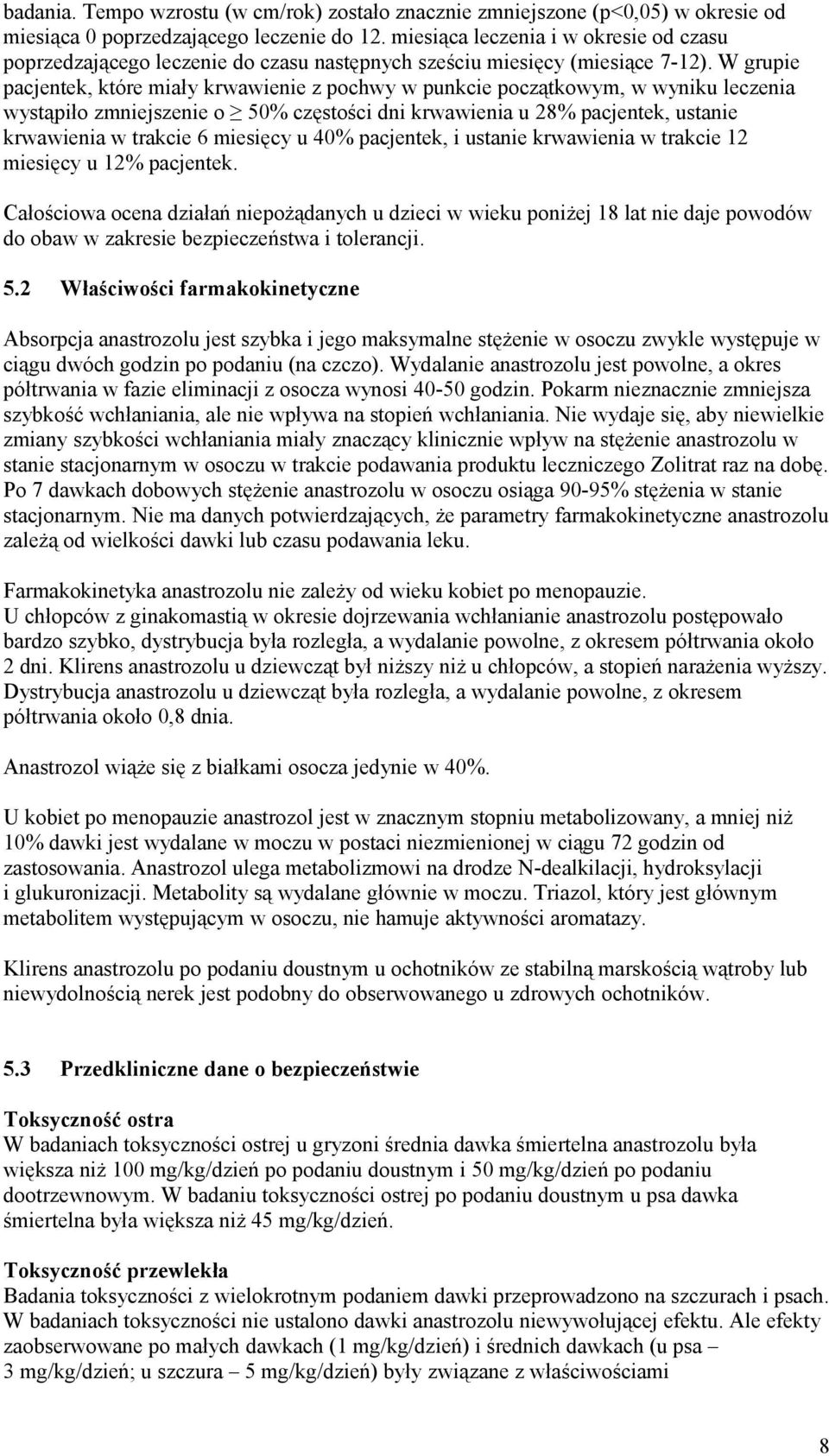 W grupie pacjentek, które miały krwawienie z pochwy w punkcie początkowym, w wyniku leczenia wystąpiło zmniejszenie o 50% częstości dni krwawienia u 28% pacjentek, ustanie krwawienia w trakcie 6