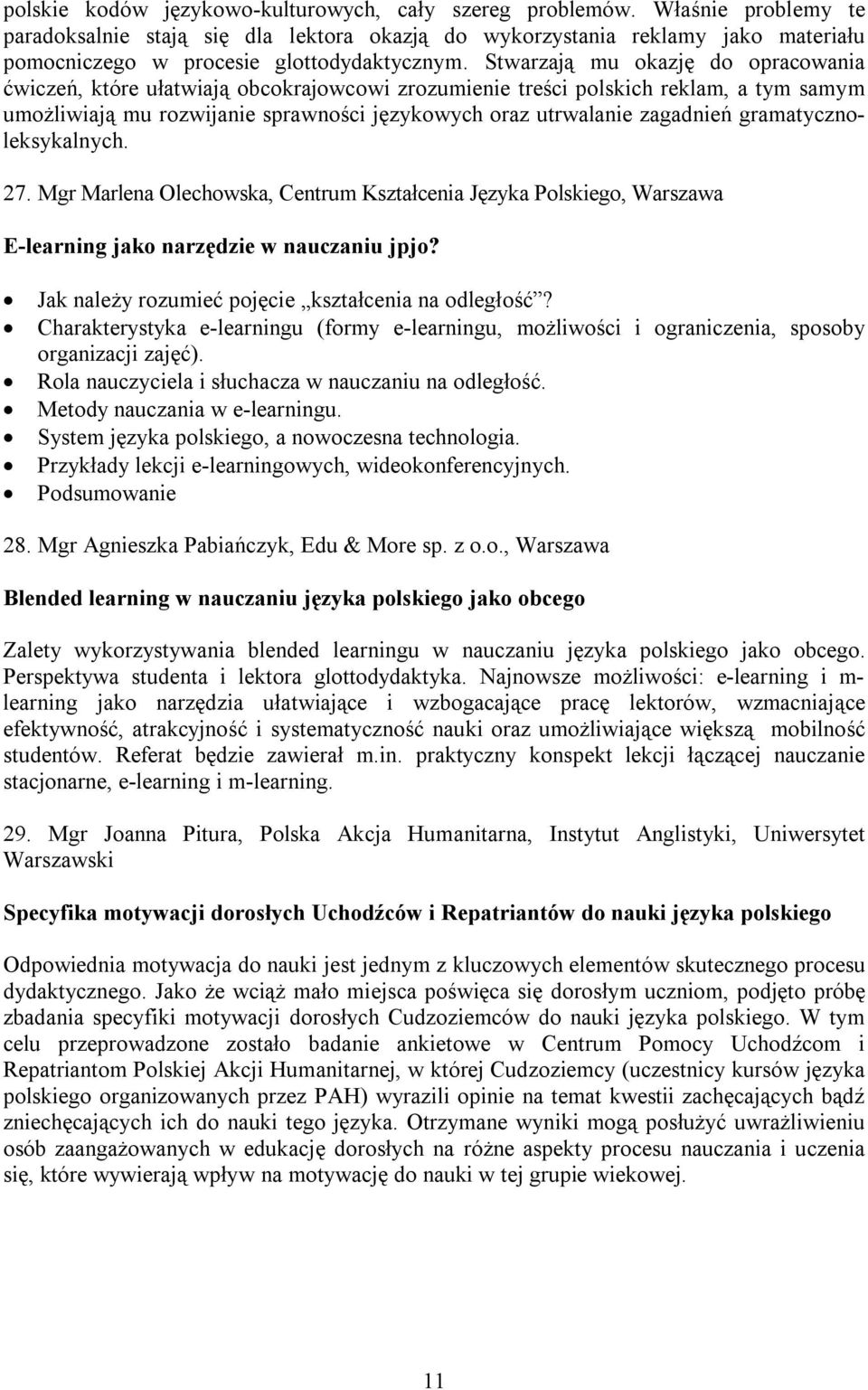 Stwarzają mu okazję do opracowania ćwiczeń, które ułatwiają obcokrajowcowi zrozumienie treści polskich reklam, a tym samym umożliwiają mu rozwijanie sprawności językowych oraz utrwalanie zagadnień