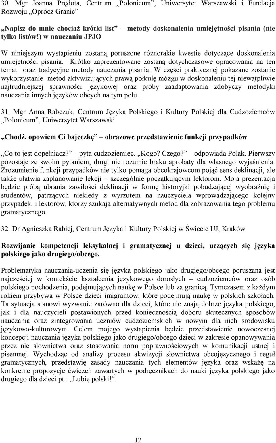 Krótko zaprezentowane zostaną dotychczasowe opracowania na ten temat oraz tradycyjne metody nauczania pisania.
