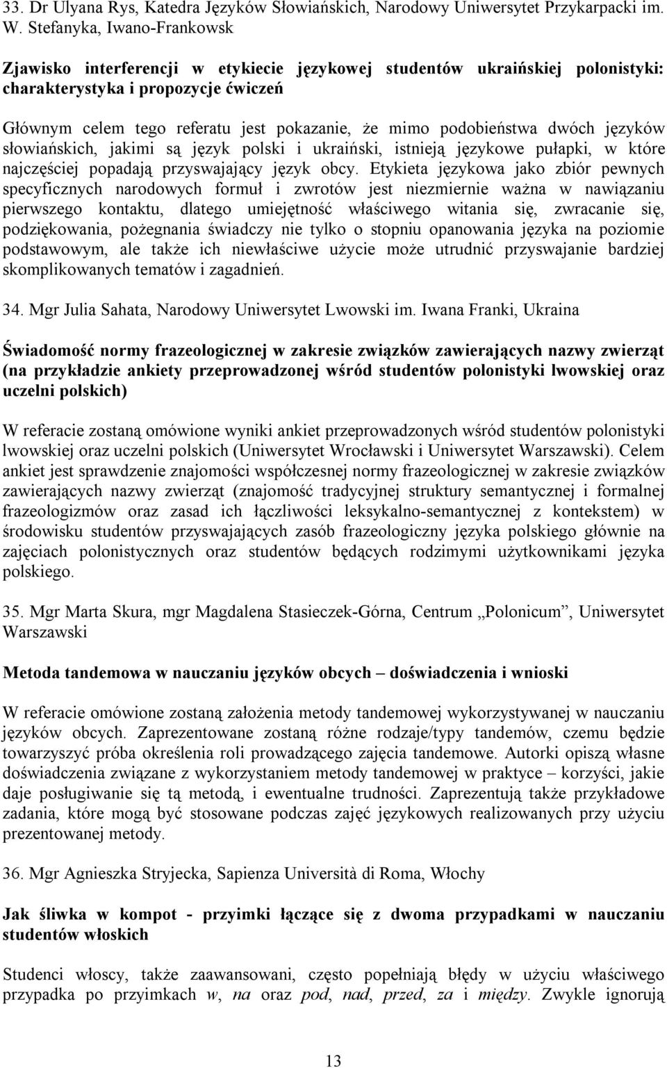 podobieństwa dwóch języków słowiańskich, jakimi są język polski i ukraiński, istnieją językowe pułapki, w które najczęściej popadają przyswajający język obcy.