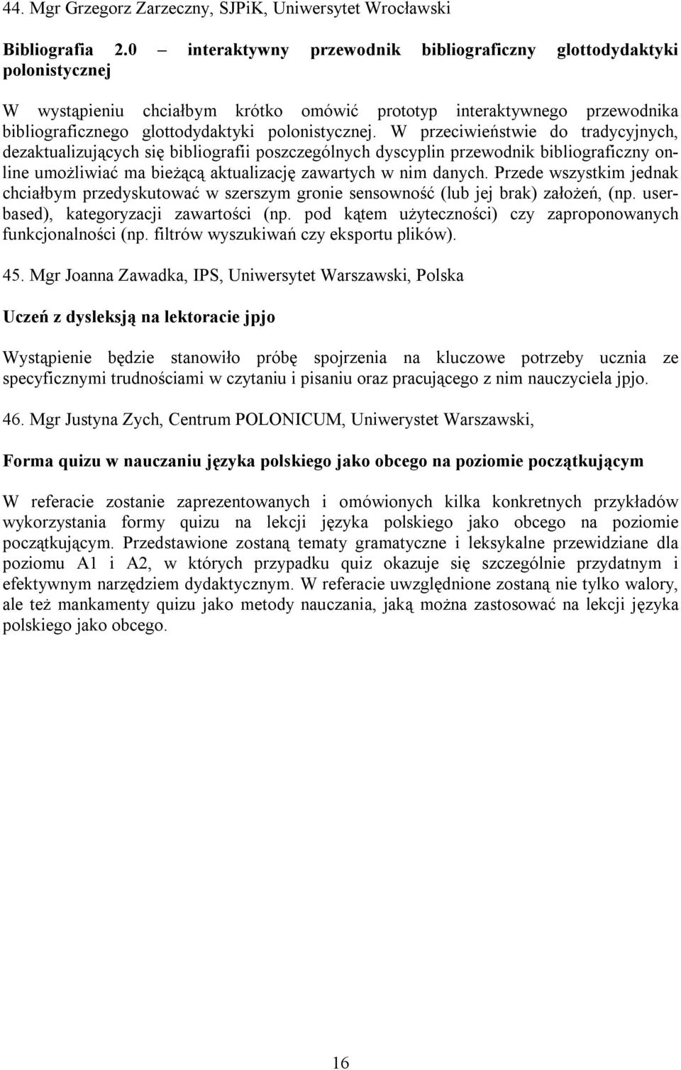 W przeciwieństwie do tradycyjnych, dezaktualizujących się bibliografii poszczególnych dyscyplin przewodnik bibliograficzny online umożliwiać ma bieżącą aktualizację zawartych w nim danych.