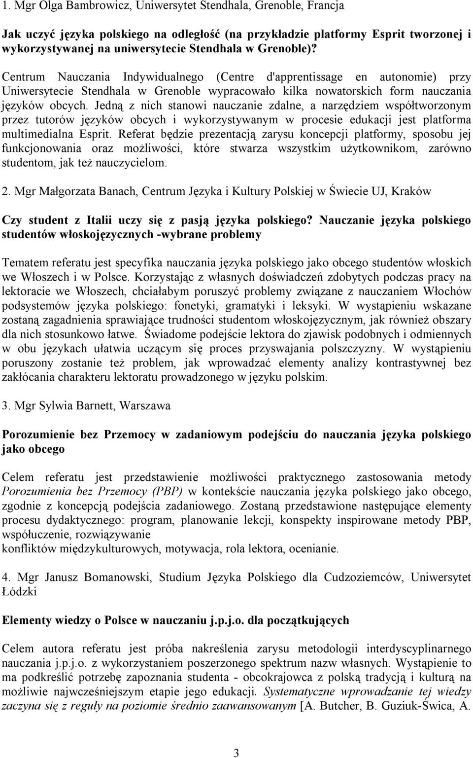 Jedną z nich stanowi nauczanie zdalne, a narzędziem współtworzonym przez tutorów języków obcych i wykorzystywanym w procesie edukacji jest platforma multimedialna Esprit.