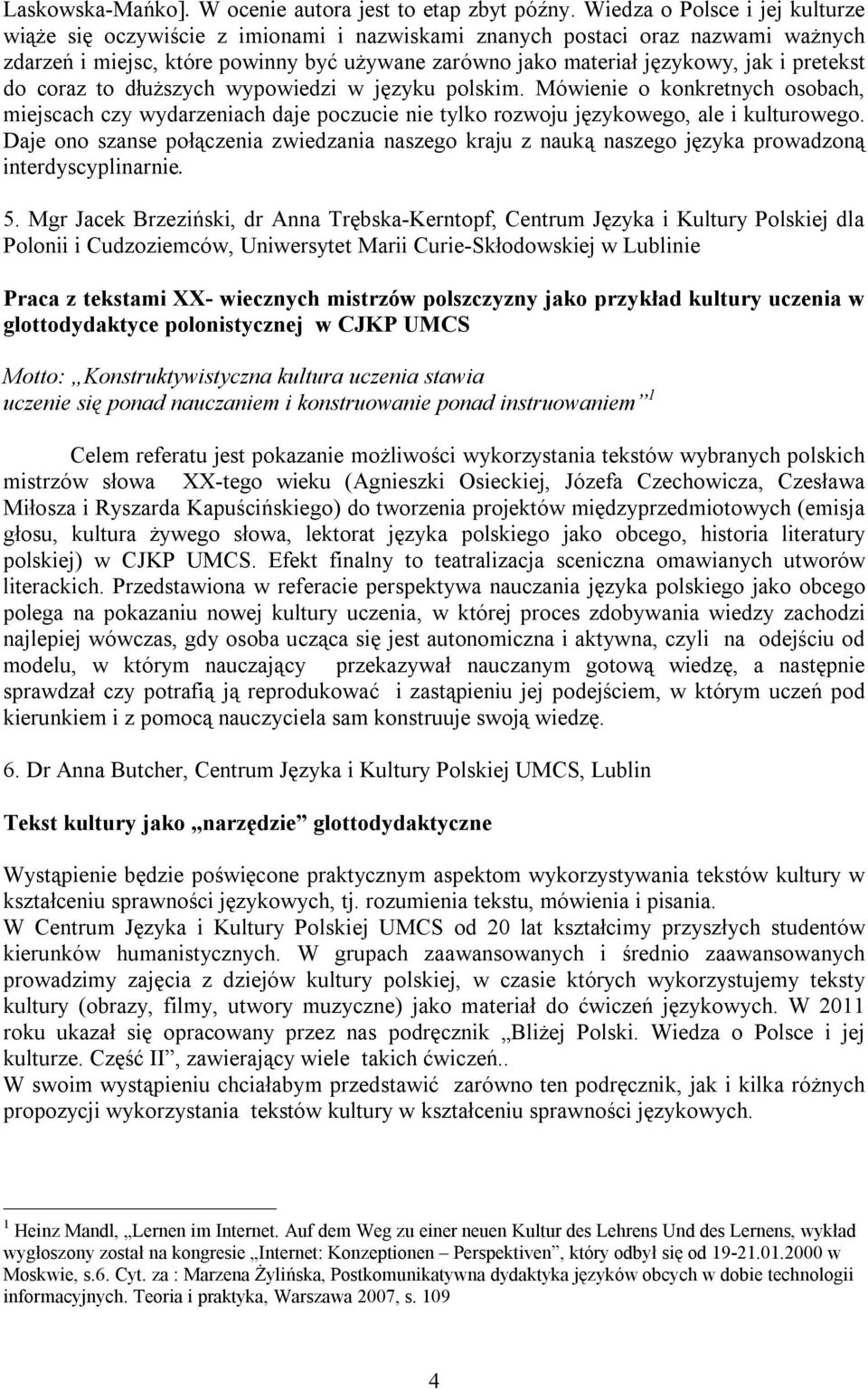pretekst do coraz to dłuższych wypowiedzi w języku polskim. Mówienie o konkretnych osobach, miejscach czy wydarzeniach daje poczucie nie tylko rozwoju językowego, ale i kulturowego.