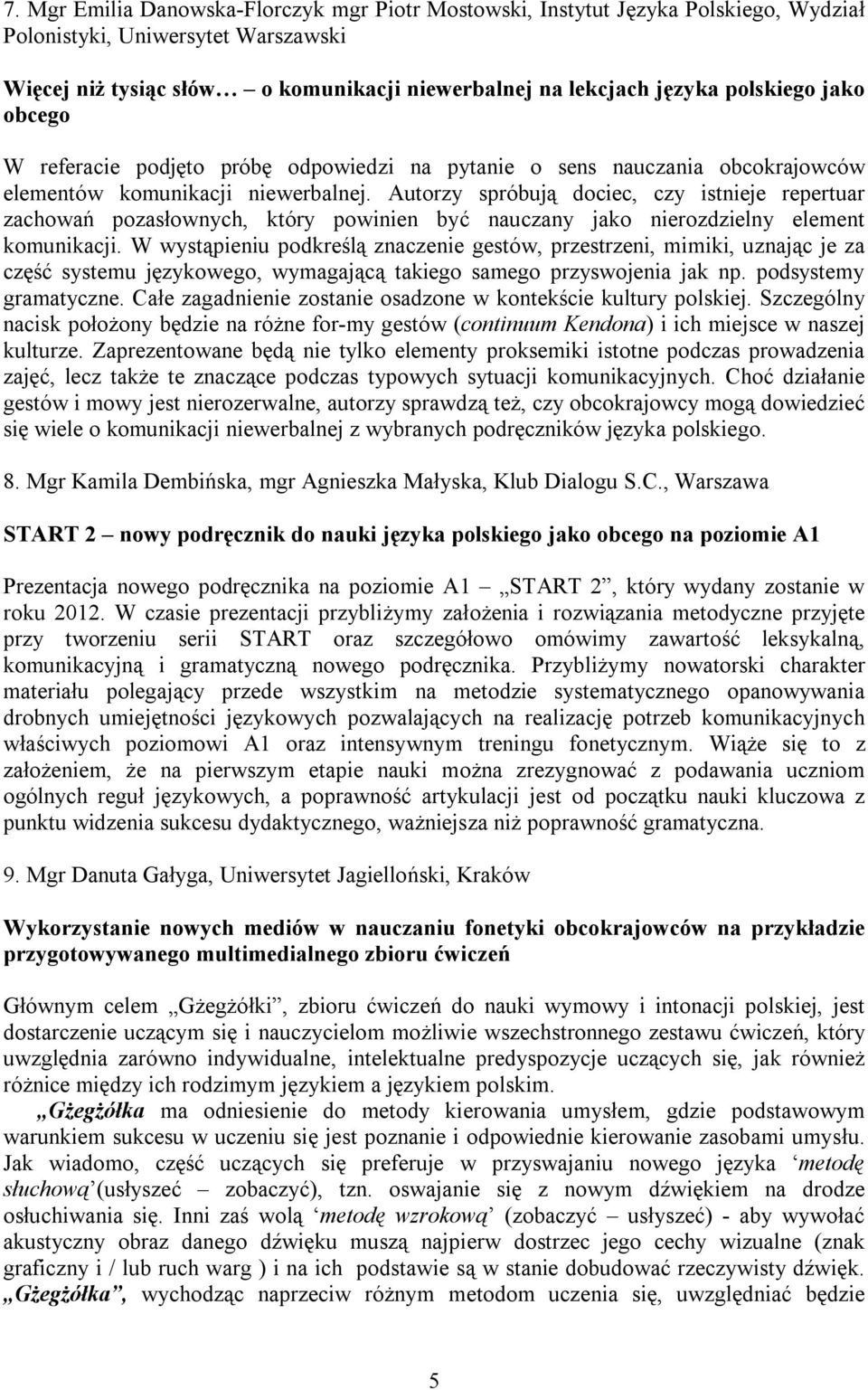 Autorzy spróbują dociec, czy istnieje repertuar zachowań pozasłownych, który powinien być nauczany jako nierozdzielny element komunikacji.