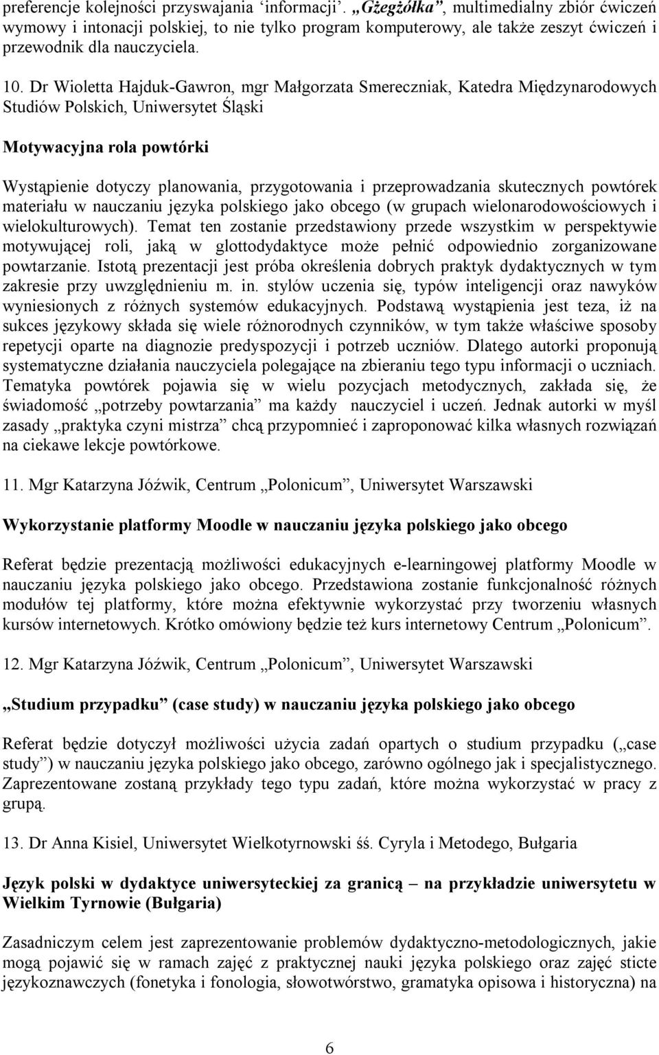 Dr Wioletta Hajduk-Gawron, mgr Małgorzata Smereczniak, Katedra Międzynarodowych Studiów Polskich, Uniwersytet Śląski Motywacyjna rola powtórki Wystąpienie dotyczy planowania, przygotowania i