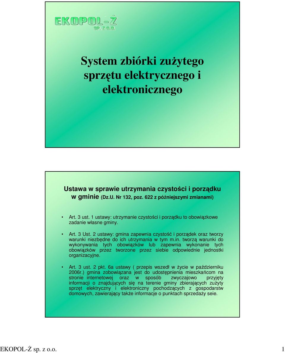 . Art. 3 Ust. 2 ustawy: gmina zapewnia czystość i porządek oraz tworzy warunki niezbędne do ich utrzymania w tym m.in. tworzą warunki do wykonywania tych obowiązków lub zapewnia wykonanie tych obowiązków przez tworzone przez siebie odpowiednie jednostki organizacyjne.