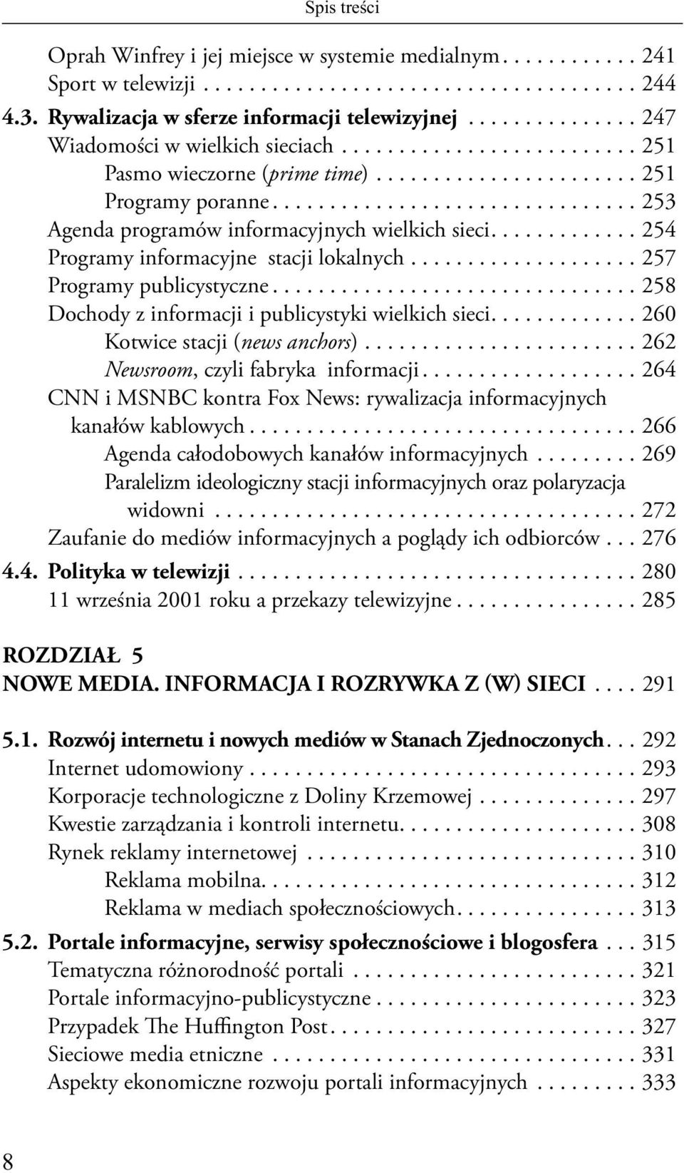 ............................... 253 Agenda programów informacyjnych wielkich sieci............. 254 Programy informacyjne stacji lokalnych.................... 257 Programy publicystyczne.
