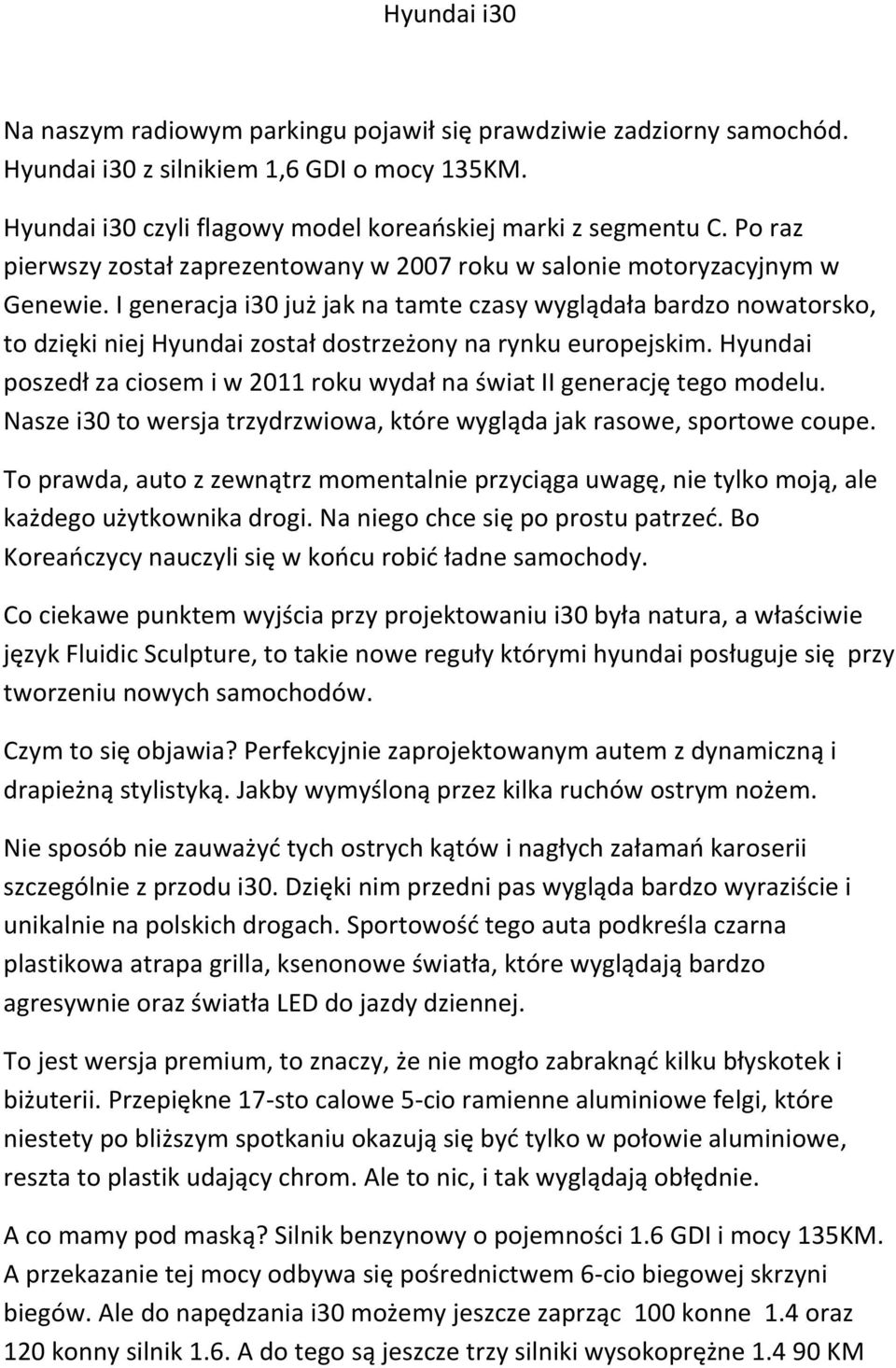 I generacja i30 już jak na tamte czasy wyglądała bardzo nowatorsko, to dzięki niej Hyundai został dostrzeżony na rynku europejskim.