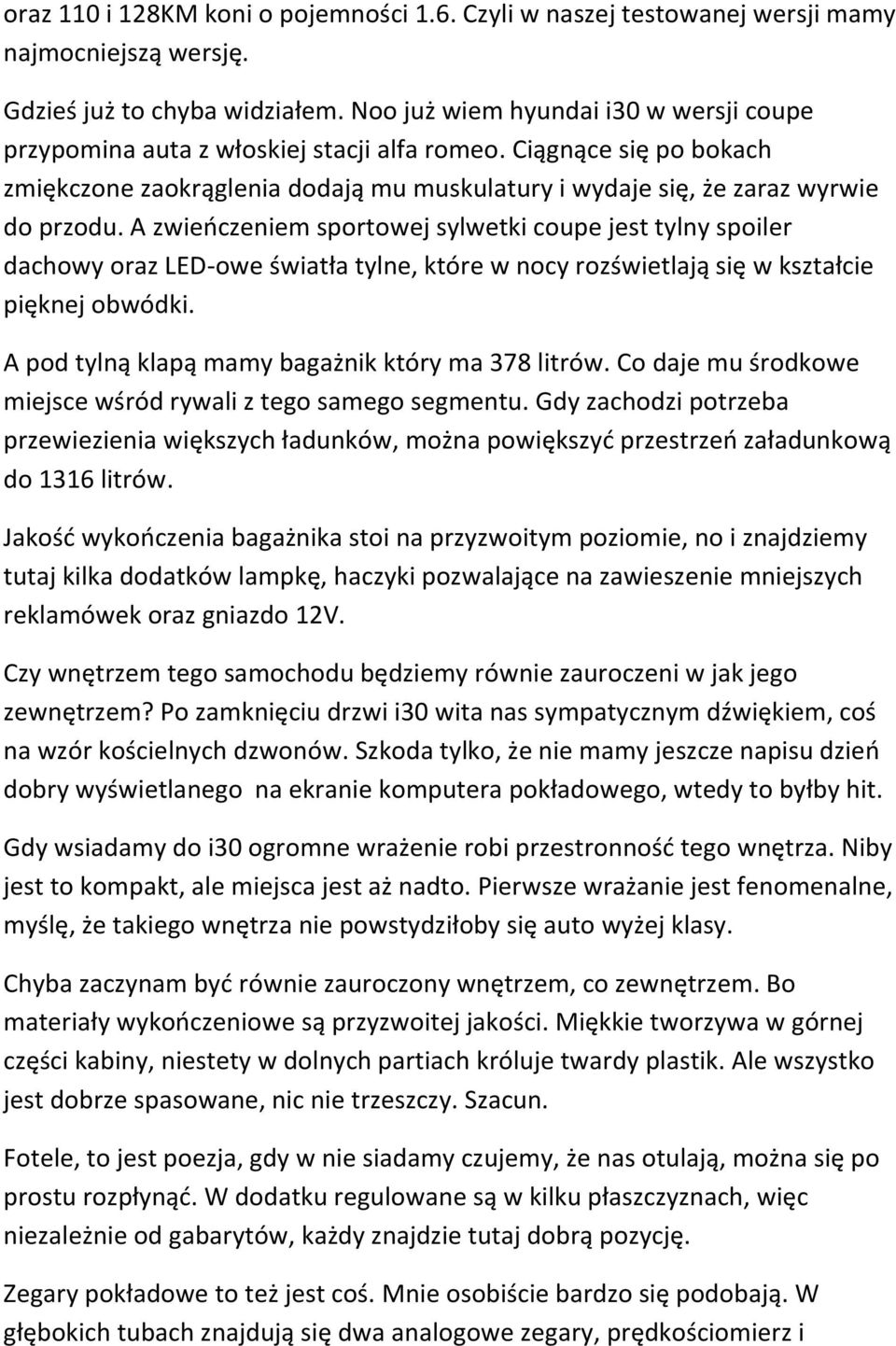 A zwieńczeniem sportowej sylwetki coupe jest tylny spoiler dachowy oraz LED-owe światła tylne, które w nocy rozświetlają się w kształcie pięknej obwódki.