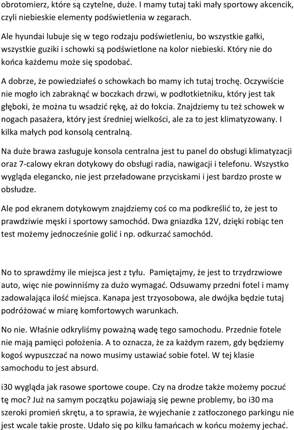 A dobrze, że powiedziałeś o schowkach bo mamy ich tutaj trochę. Oczywiście nie mogło ich zabraknąć w boczkach drzwi, w podłotkietniku, który jest tak głęboki, że można tu wsadzić rękę, aż do łokcia.