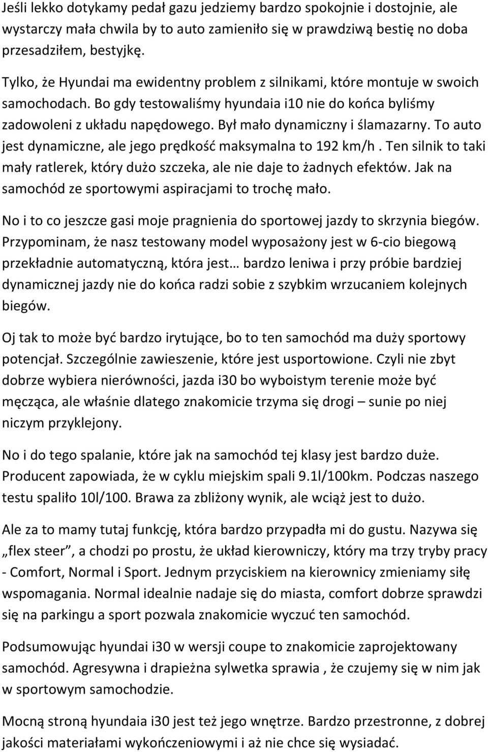 Był mało dynamiczny i ślamazarny. To auto jest dynamiczne, ale jego prędkość maksymalna to 192 km/h. Ten silnik to taki mały ratlerek, który dużo szczeka, ale nie daje to żadnych efektów.