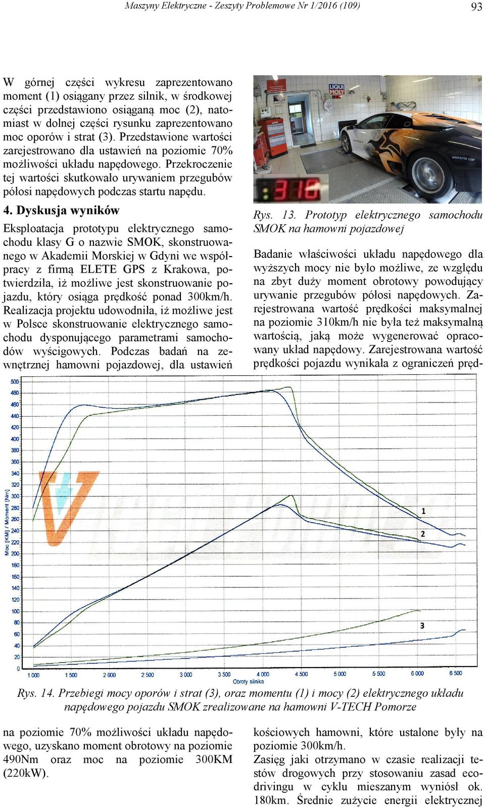 Dyskusja wyników Eksploatacja prototypu elektrycznego samochodu klasy G o nazwie SMOK, skonstruowanego w Akademii Morskiej w Gdyni we współpracy z firmą ELETE GPS z Krakowa, potwierdziła, iż możliwe