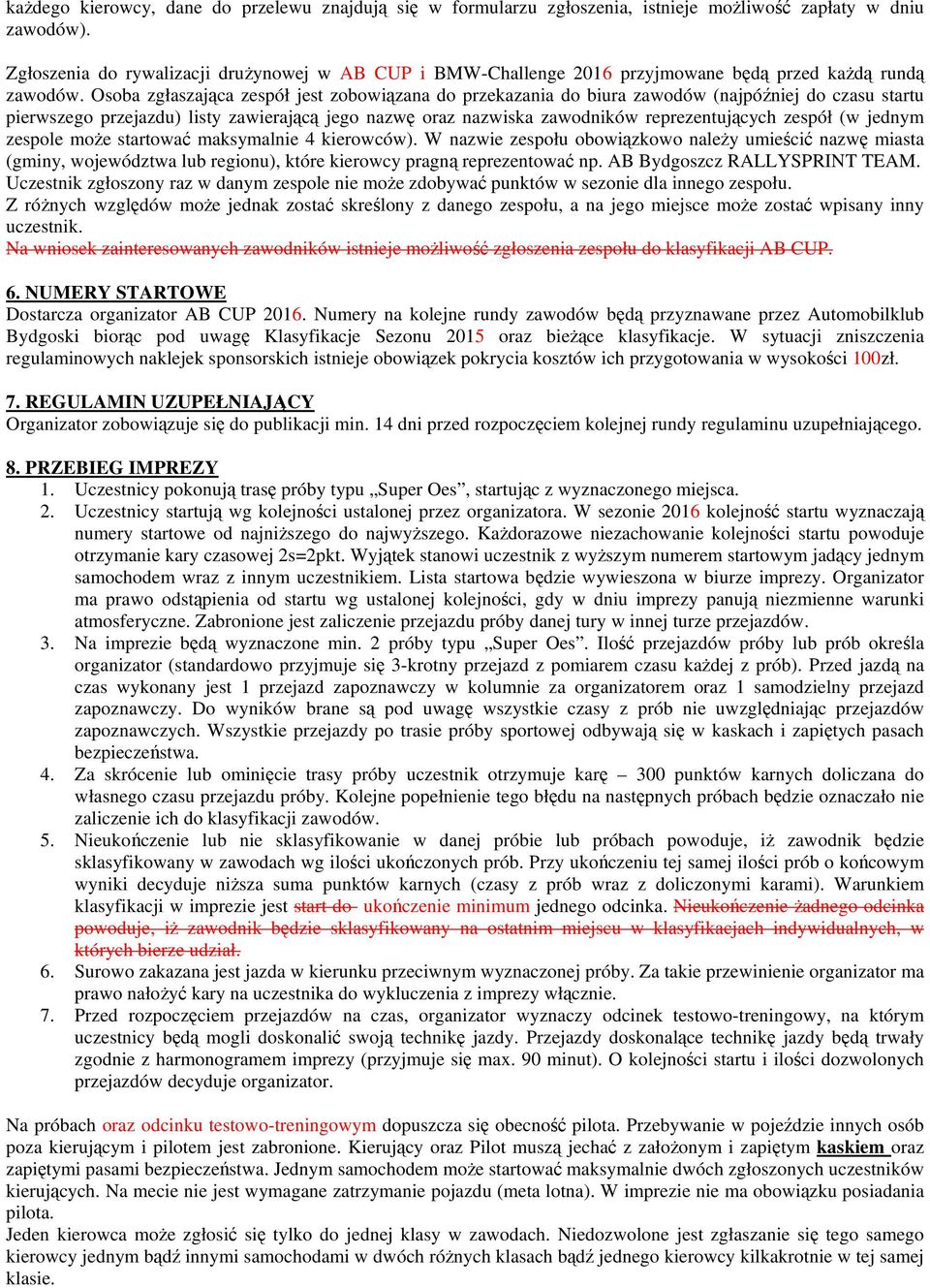 Osoba zgłaszająca zespół jest zobowiązana do przekazania do biura zawodów (najpóźniej do czasu startu pierwszego przejazdu) listy zawierającą jego nazwę oraz nazwiska zawodników reprezentujących