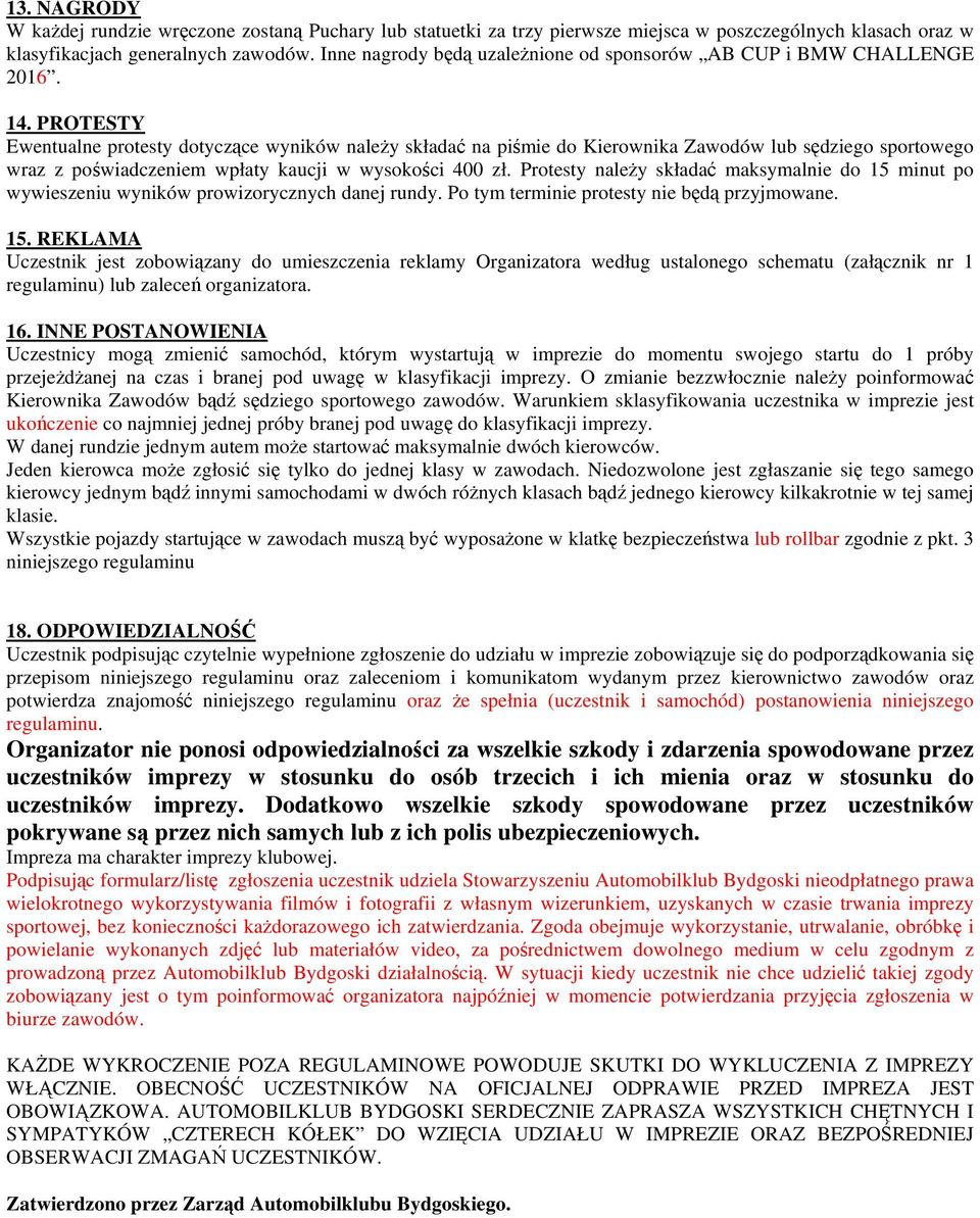 PROTESTY Ewentualne protesty dotyczące wyników należy składać na piśmie do Kierownika Zawodów lub sędziego sportowego wraz z poświadczeniem wpłaty kaucji w wysokości 400 zł.