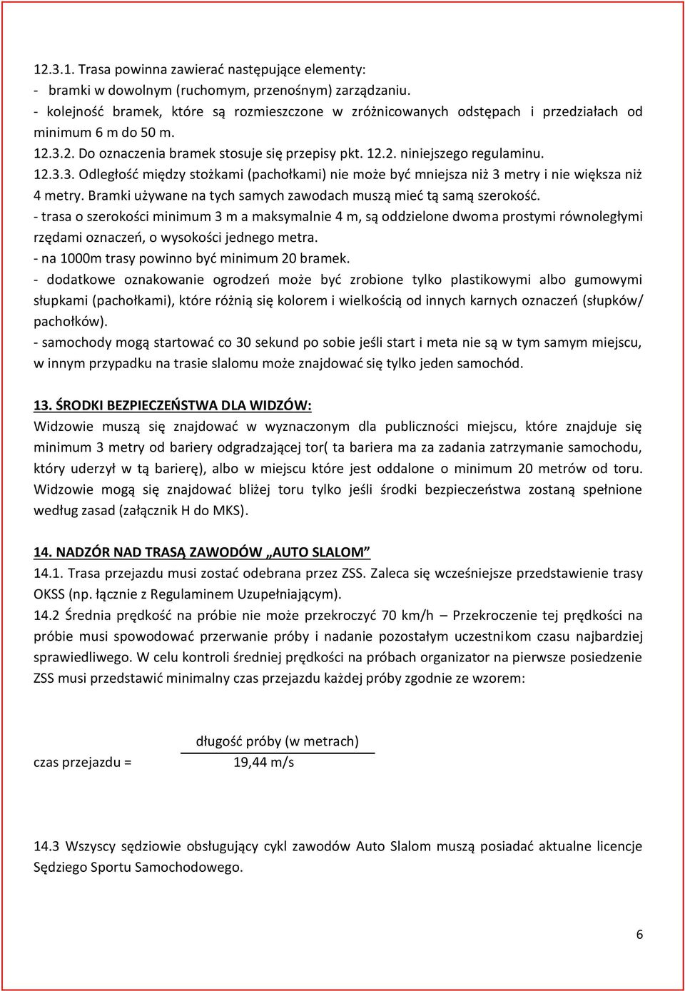 2. Do oznaczenia bramek stosuje się przepisy pkt. 12.2. niniejszego regulaminu. 12.3.3. Odległość między stożkami (pachołkami) nie może być mniejsza niż 3 metry i nie większa niż 4 metry.