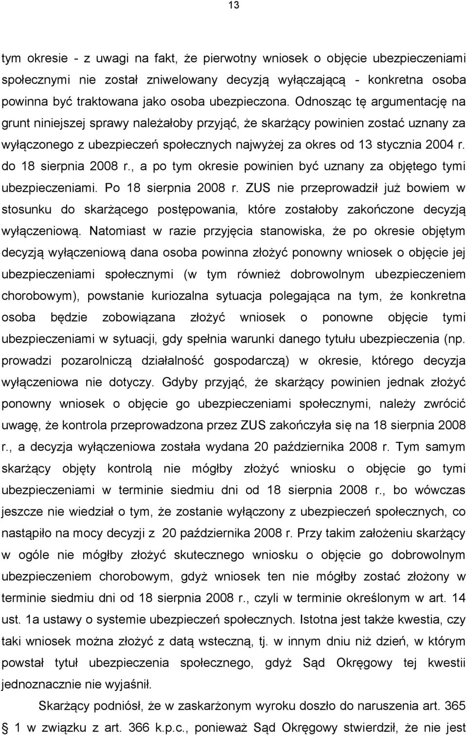 Odnosząc tę argumentację na grunt niniejszej sprawy należałoby przyjąć, że skarżący powinien zostać uznany za wyłączonego z ubezpieczeń społecznych najwyżej za okres od 13 stycznia 2004 r.