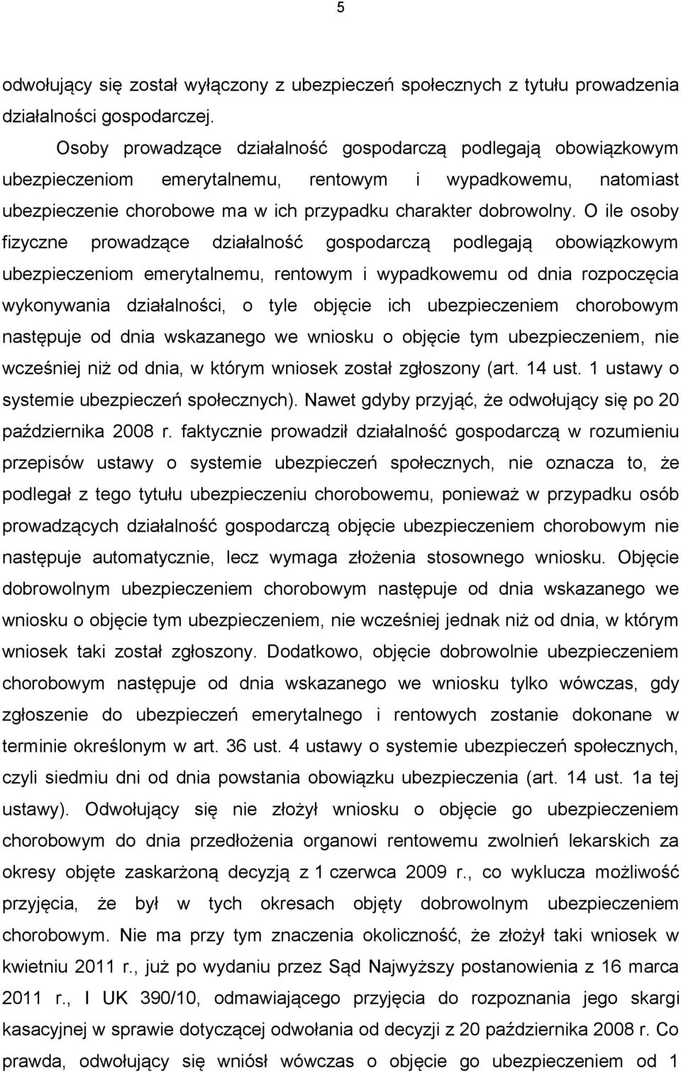 O ile osoby fizyczne prowadzące działalność gospodarczą podlegają obowiązkowym ubezpieczeniom emerytalnemu, rentowym i wypadkowemu od dnia rozpoczęcia wykonywania działalności, o tyle objęcie ich