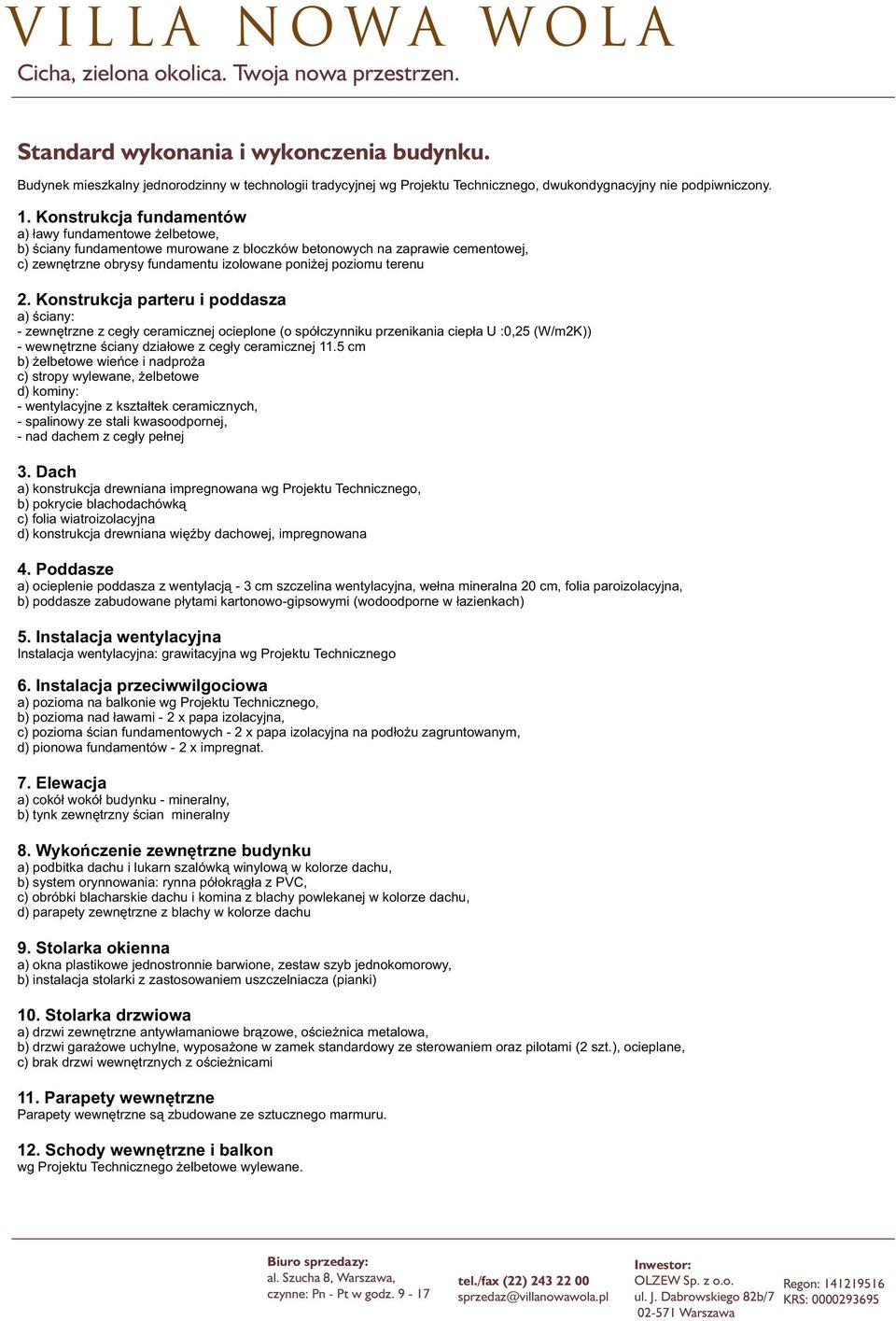 Konstrukcja parteru i poddasza a) œciany: - zewnêtrzne z ceg³y ceramicznej ocieplone (o spó³czynniku przenikania ciep³a U :0,25 (W/m2K)) - wewnêtrzne œciany dzia³owe z ceg³y ceramicznej 11.