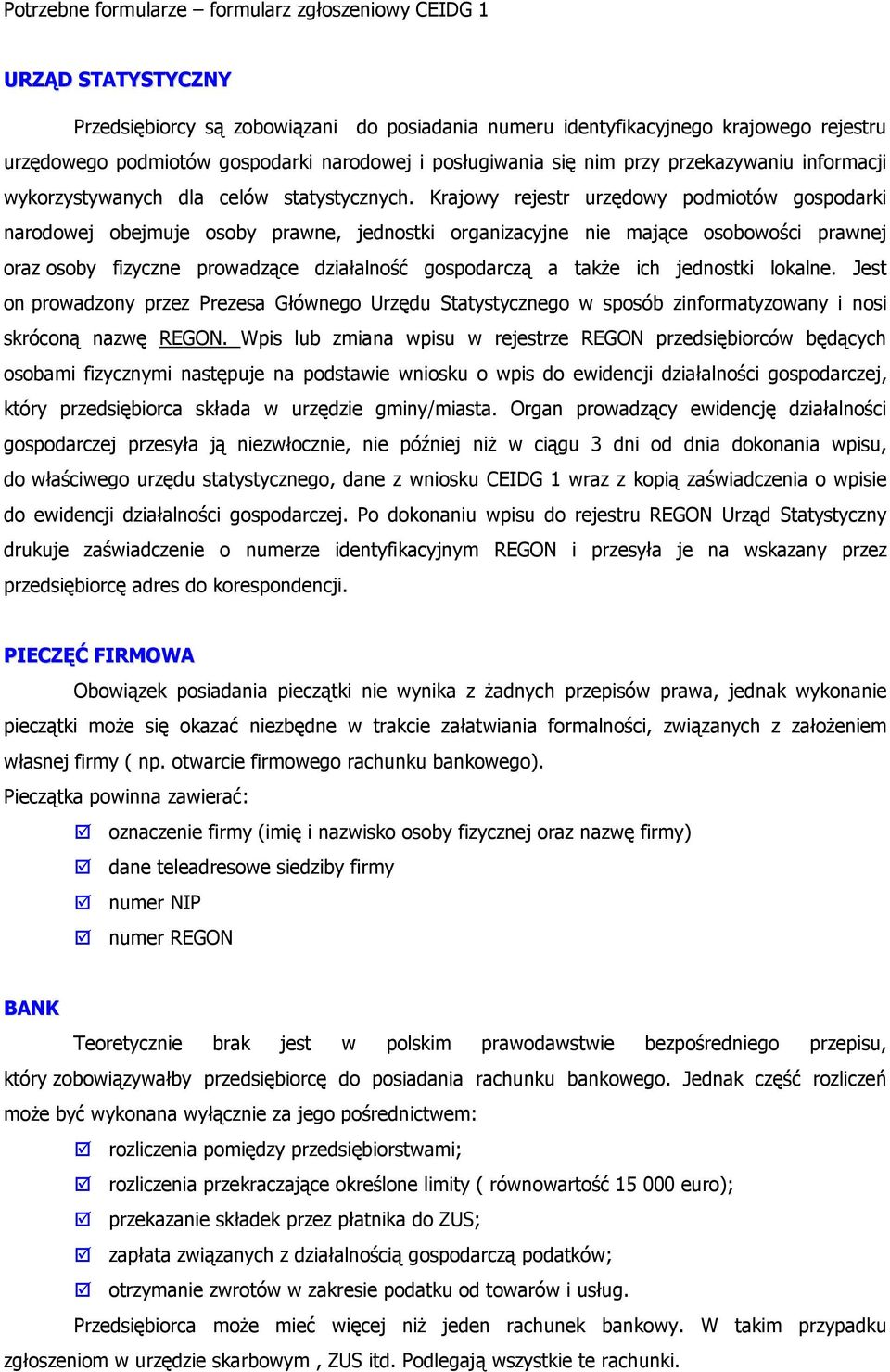 Krajowy rejestr urzędowy podmiotów gospodarki narodowej obejmuje osoby prawne, jednostki organizacyjne nie mające osobowości prawnej oraz osoby fizyczne prowadzące działalność gospodarczą a takŝe ich