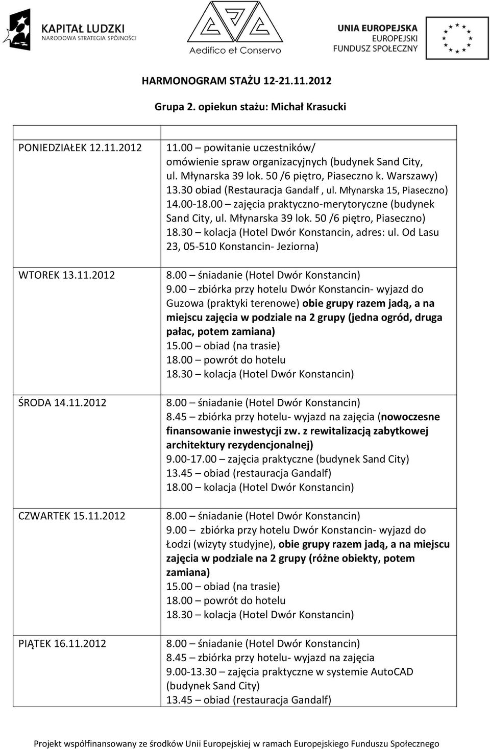 Młynarska 15, Piaseczno) 14.00-18.00 zajęcia praktyczno-merytoryczne (budynek 18.30 kolacja (Hotel Dwór Konstancin, adres: ul. Od Lasu 23, 05-510 Konstancin- Jeziorna) 9.