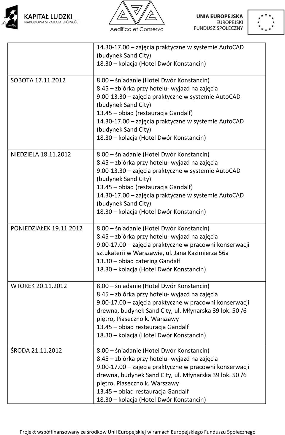 00 zajęcia praktyczne w pracowni konserwacji sztukaterii w Warszawie, ul. Jana Kazimierza 56a 13.30 obiad catering Gandalf 9.00-17.