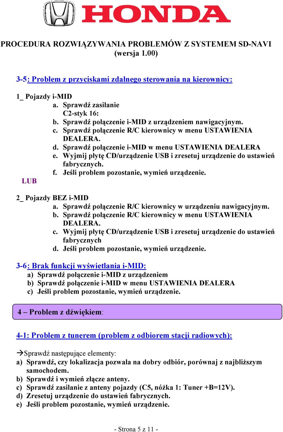 Jeśli problem pozostanie, wymień urządzenie. LUB 2_ Pojazdy BEZ i-mid a. Sprawdź połączenie R/C kierownicy w urządzeniu nawigacyjnym. b. Sprawdź połączenie R/C kierownicy w menu USTAWIENIA DEALERA. c.