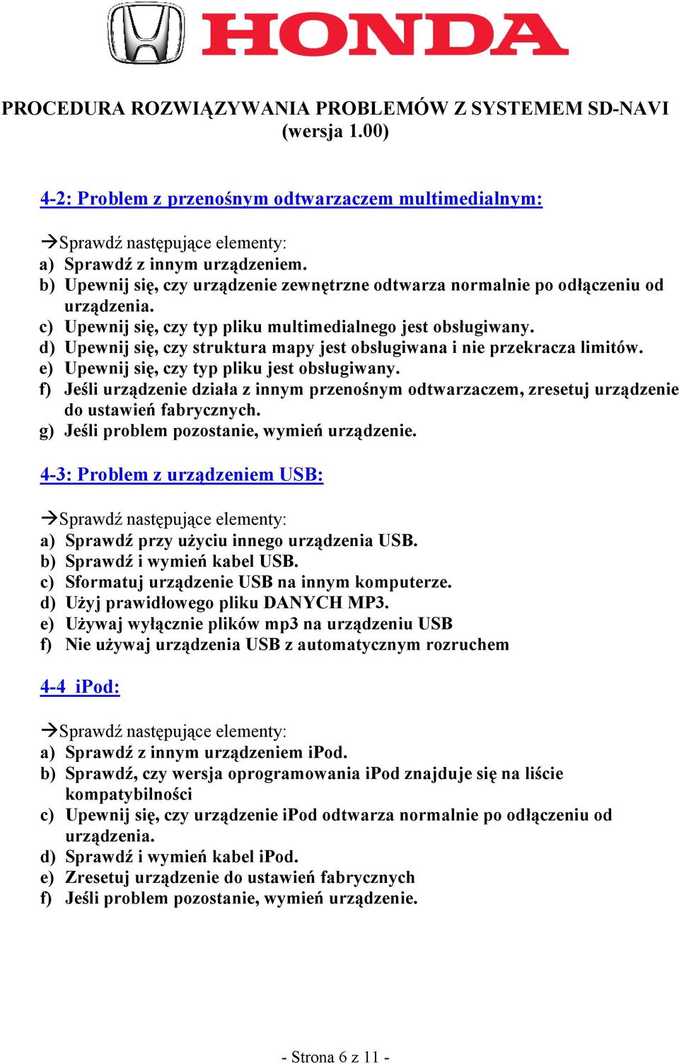 f) Jeśli urządzenie działa z innym przenośnym odtwarzaczem, zresetuj urządzenie do ustawień g) Jeśli problem pozostanie, wymień urządzenie.