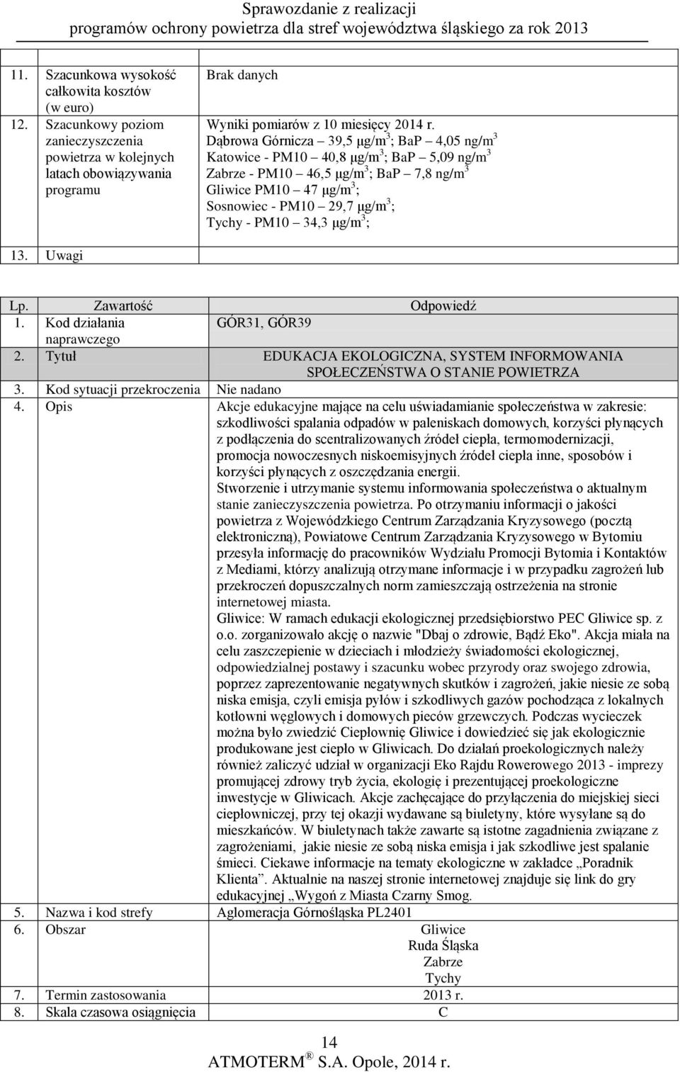 Tytuł EDUKACJA EKOLOGICZNA, SYSTEM INFORMOWANIA SPOŁECZEŃSTWA O STANIE POWIETRZA 3. Kod sytuacji Nie nadano 4.