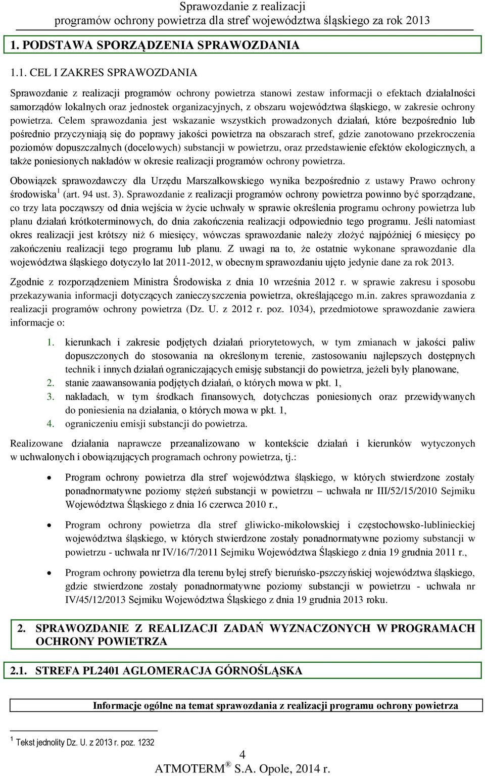 Celem sprawozdania jest wskazanie wszystkich prowadzonych działań, które bezpośrednio lub pośrednio przyczyniają się do poprawy jakości powietrza na obszarach stref, gdzie zanotowano poziomów