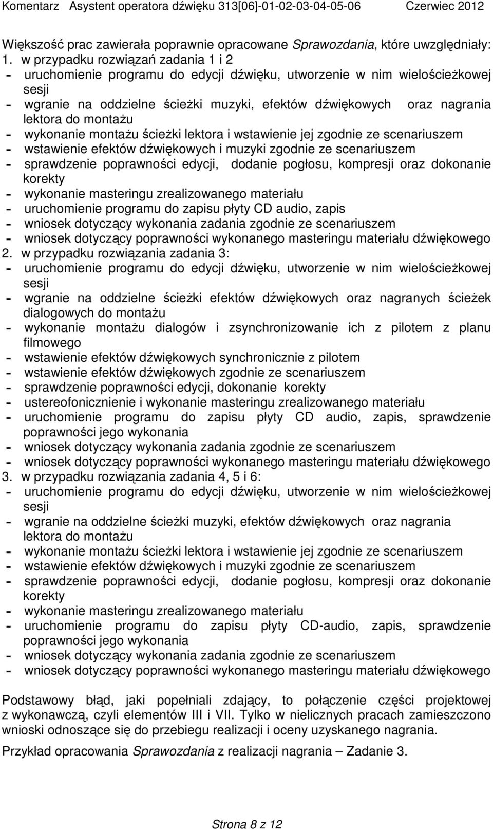 do montażu - wykonanie montażu ścieżki lektora i wstawienie jej zgodnie ze scenariuszem - wstawienie efektów dźwiękowych i muzyki zgodnie ze scenariuszem - sprawdzenie poprawności edycji, dodanie