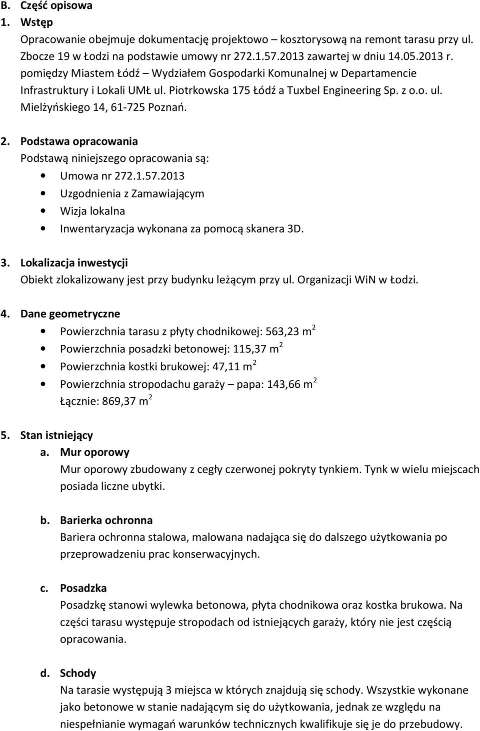 Podstawa opracowania Podstawą niniejszego opracowania są: Umowa nr 272.1.57.2013 Uzgodnienia z Zamawiającym Wizja lokalna Inwentaryzacja wykonana za pomocą skanera 3D