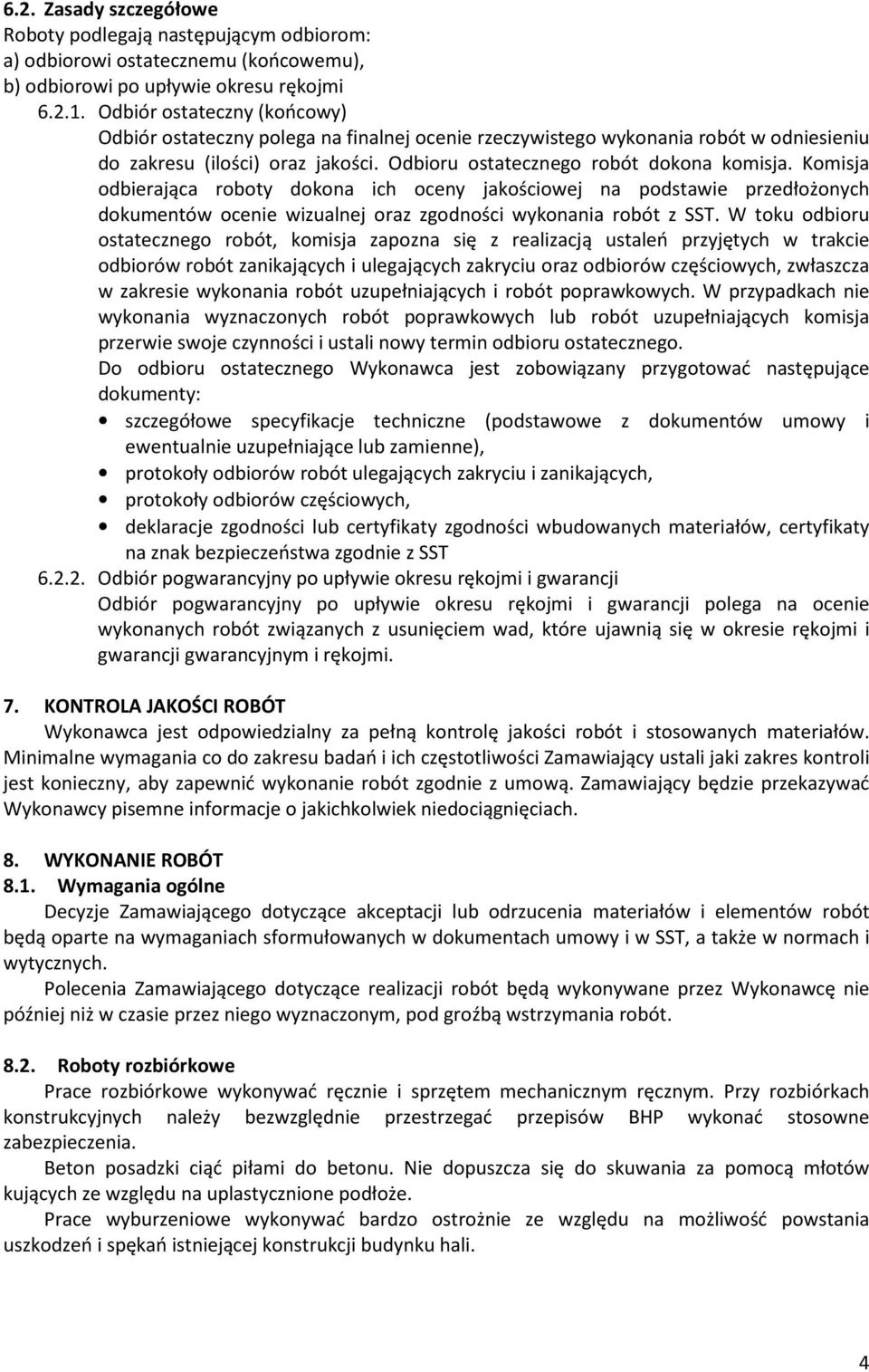 Komisja odbierająca roboty dokona ich oceny jakościowej na podstawie przedłożonych dokumentów ocenie wizualnej oraz zgodności wykonania robót z SST.