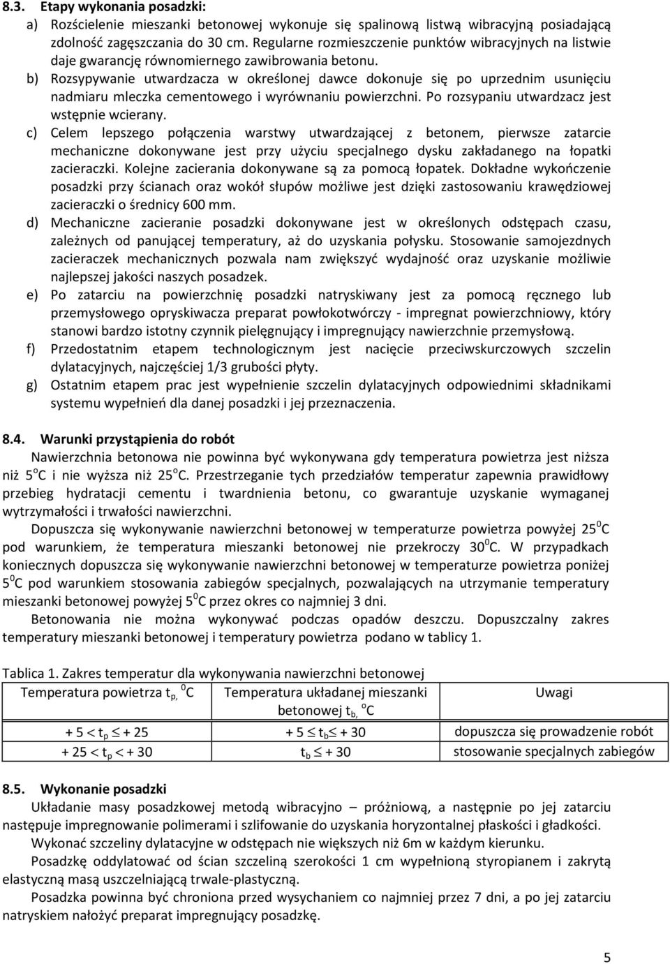 b) Rozsypywanie utwardzacza w określonej dawce dokonuje się po uprzednim usunięciu nadmiaru mleczka cementowego i wyrównaniu powierzchni. Po rozsypaniu utwardzacz jest wstępnie wcierany.