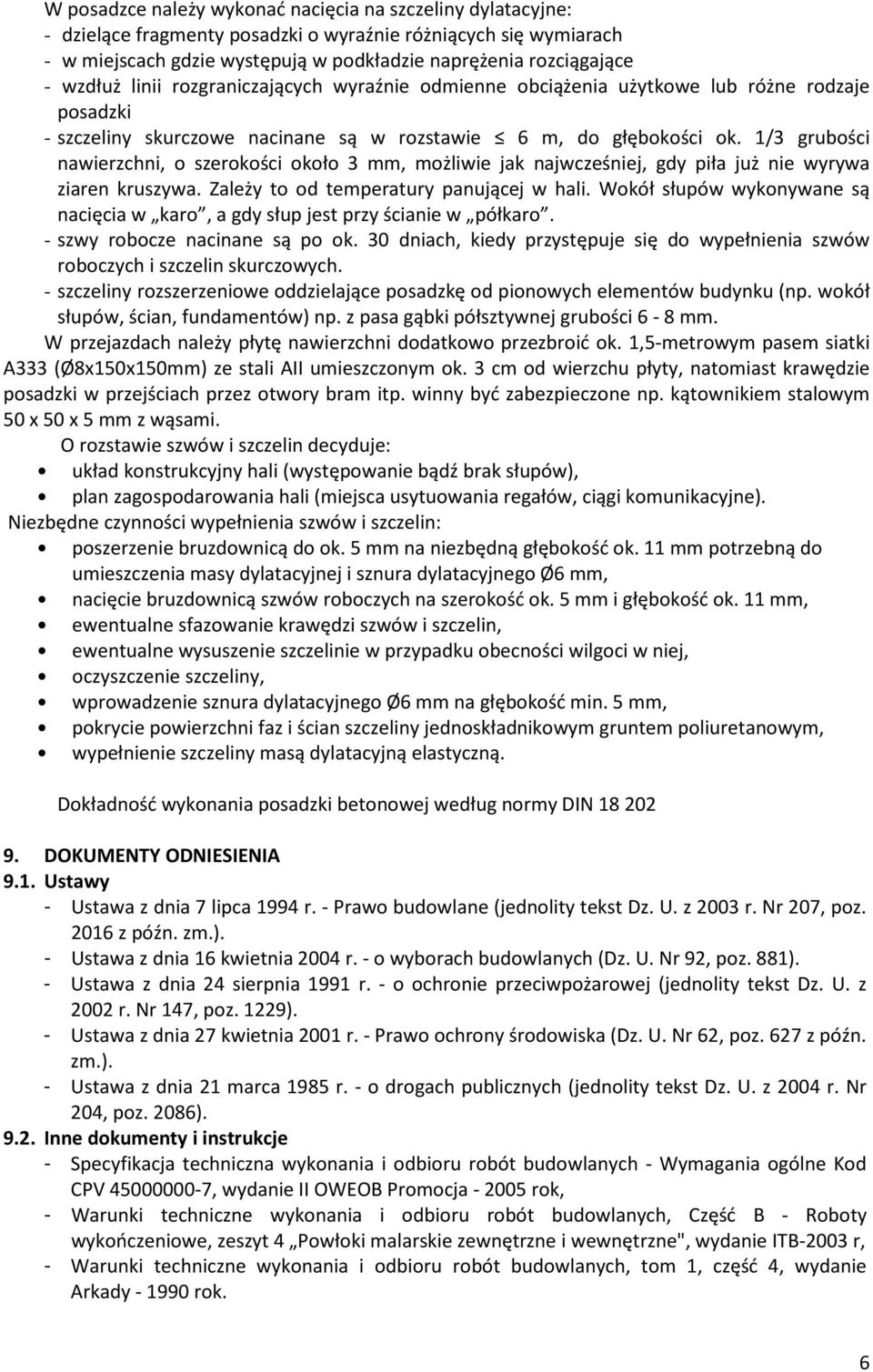 1/3 grubości nawierzchni, o szerokości około 3 mm, możliwie jak najwcześniej, gdy piła już nie wyrywa ziaren kruszywa. Zależy to od temperatury panującej w hali.
