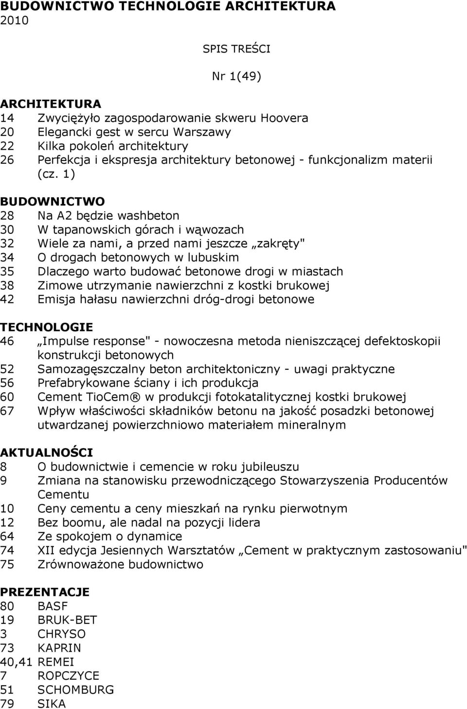 1) 28 Na A2 będzie washbeton 30 W tapanowskich górach i wąwozach 32 Wiele za nami, a przed nami jeszcze zakręty" 34 O drogach betonowych w lubuskim 35 Dlaczego warto budować betonowe drogi w miastach