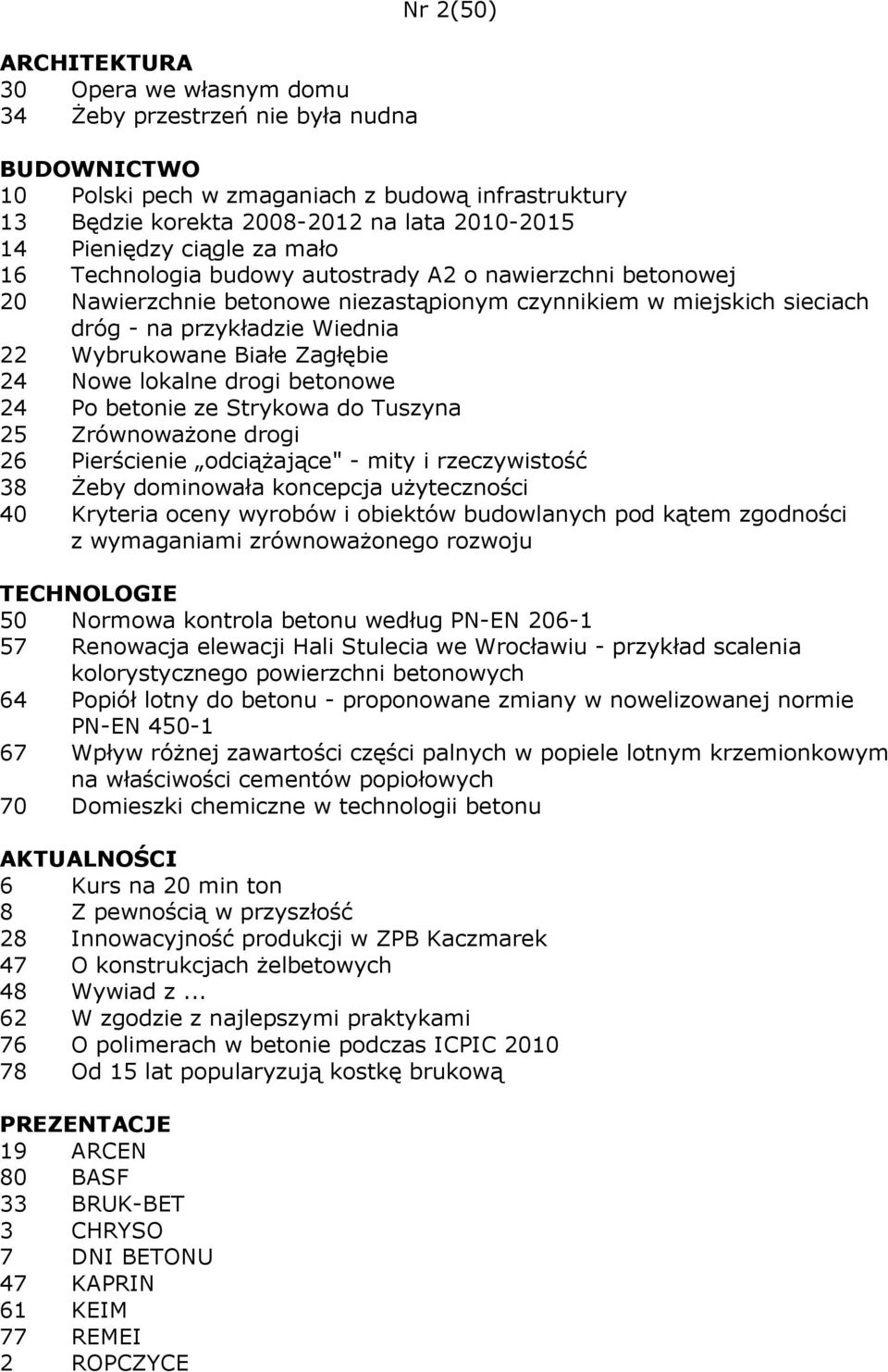 lokalne drogi betonowe 24 Po betonie ze Strykowa do Tuszyna 25 ZrównowaŜone drogi 26 Pierścienie odciąŝające" - mity i rzeczywistość 38 śeby dominowała koncepcja uŝyteczności 40 Kryteria oceny