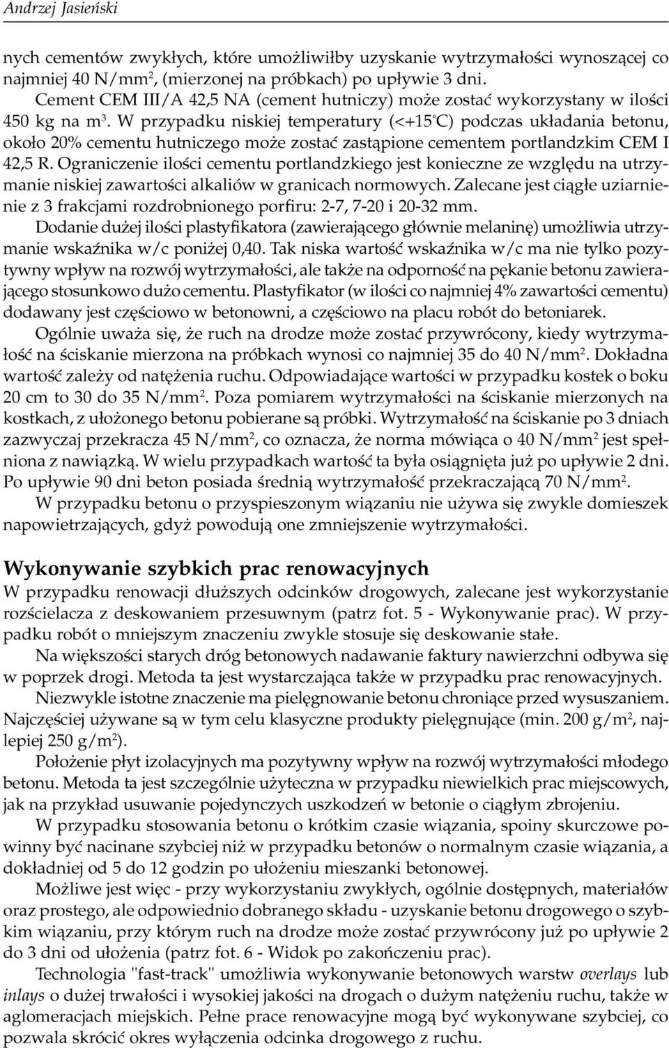 W przypadku niskiej temperatury (<+15 C) podczas uk³adania betonu, oko³o 20% cementu hutniczego mo e zostaæ zast¹pione cementem portlandzkim CEM I 42,5 R.