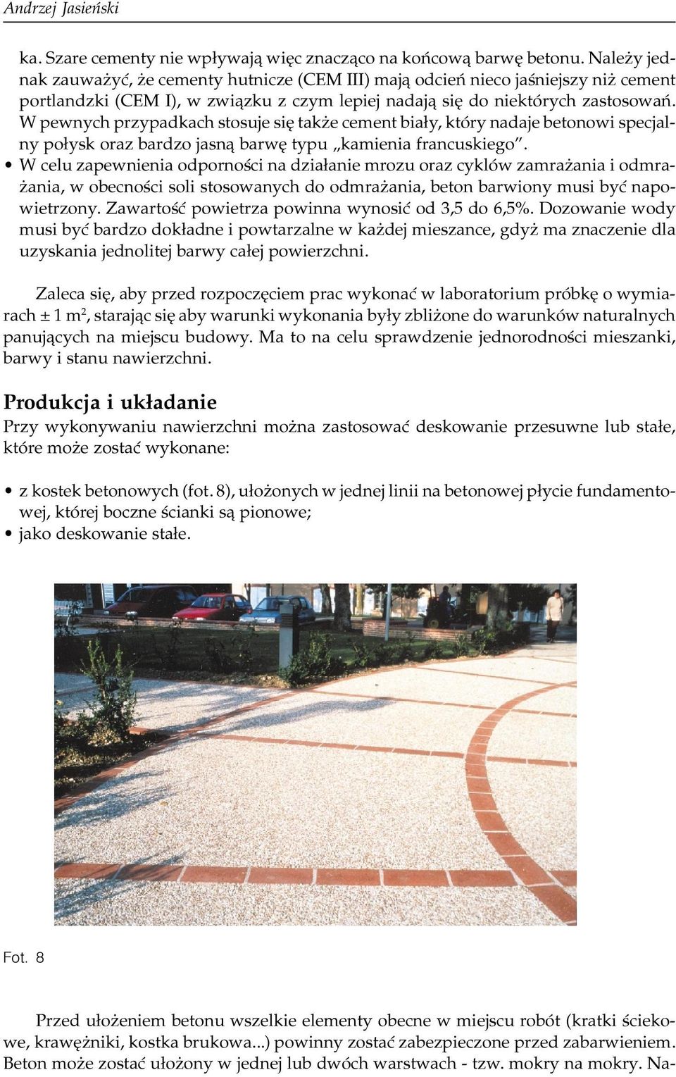 W pewnych przypadkach stosuje siê tak e cement bia³y, który nadaje betonowi specjalny po³ysk oraz bardzo jasn¹ barwê typu kamienia francuskiego.