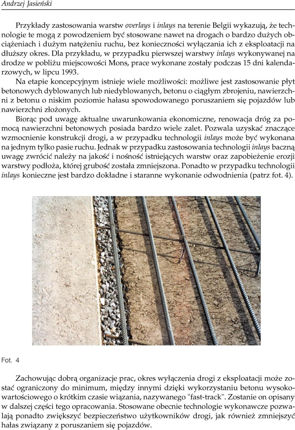 Dla przyk³adu, w przypadku pierwszej warstwy inlays wykonywanej na drodze w pobli u miejscowoœci Mons, prace wykonane zosta³y podczas 15 dni kalendarzowych, w lipcu 1993.