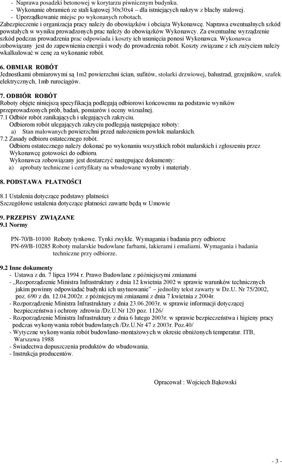 Za ewentualne wyrządzenie szkód podczas prowadzenia prac odpowiada i koszty ich usunięcia ponosi Wykonawca. Wykonawca zobowiązany jest do zapewnienia energii i wody do prowadzenia robót.