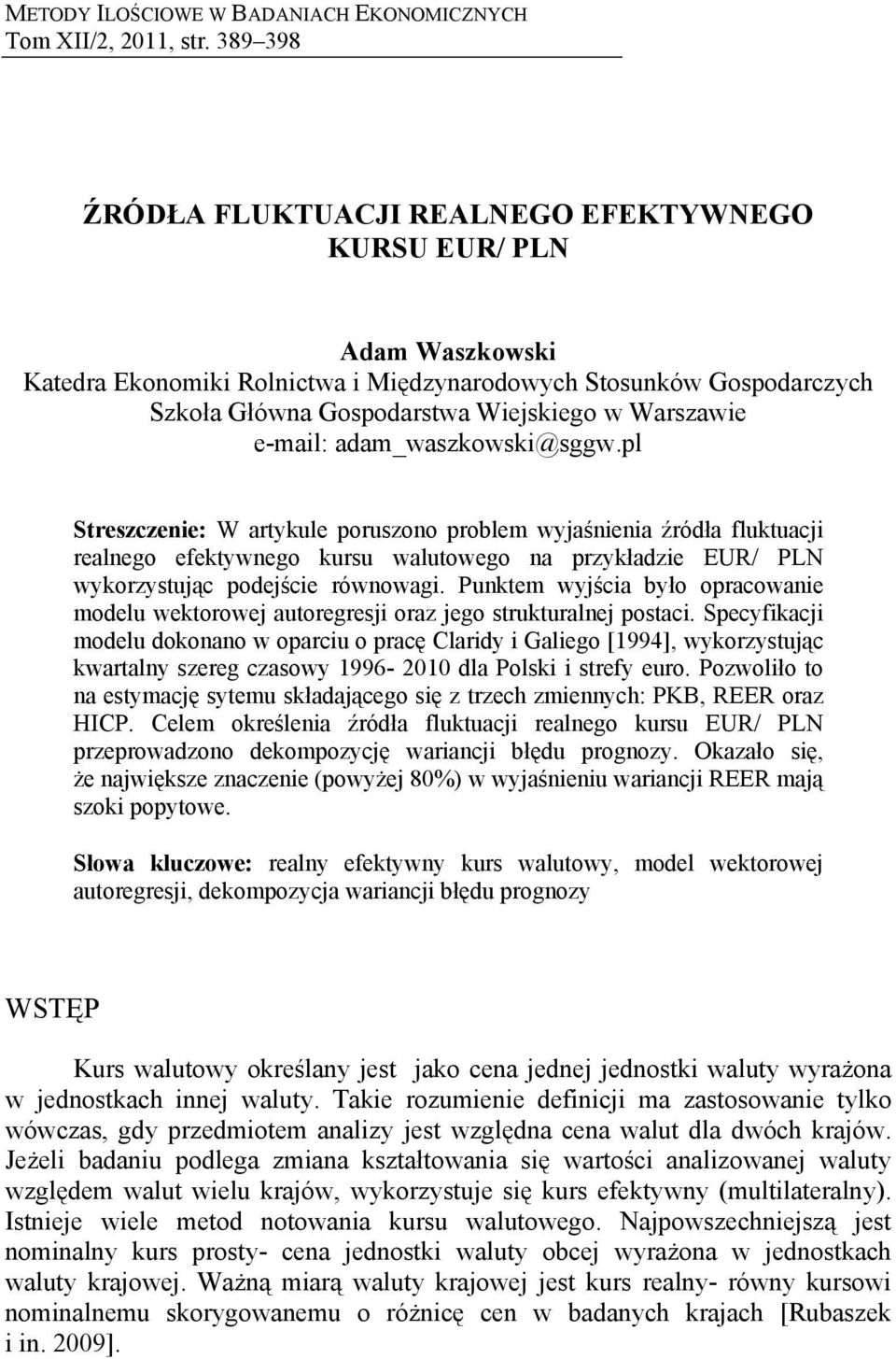 e-mail: adam_waszkowski@sggw.pl Sreszczenie: W arykule poruszono problem wyjaśnienia źródła flukuacji realnego efekywnego kursu waluowego na przykładzie EUR/ PLN wykorzysując podejście równowagi.